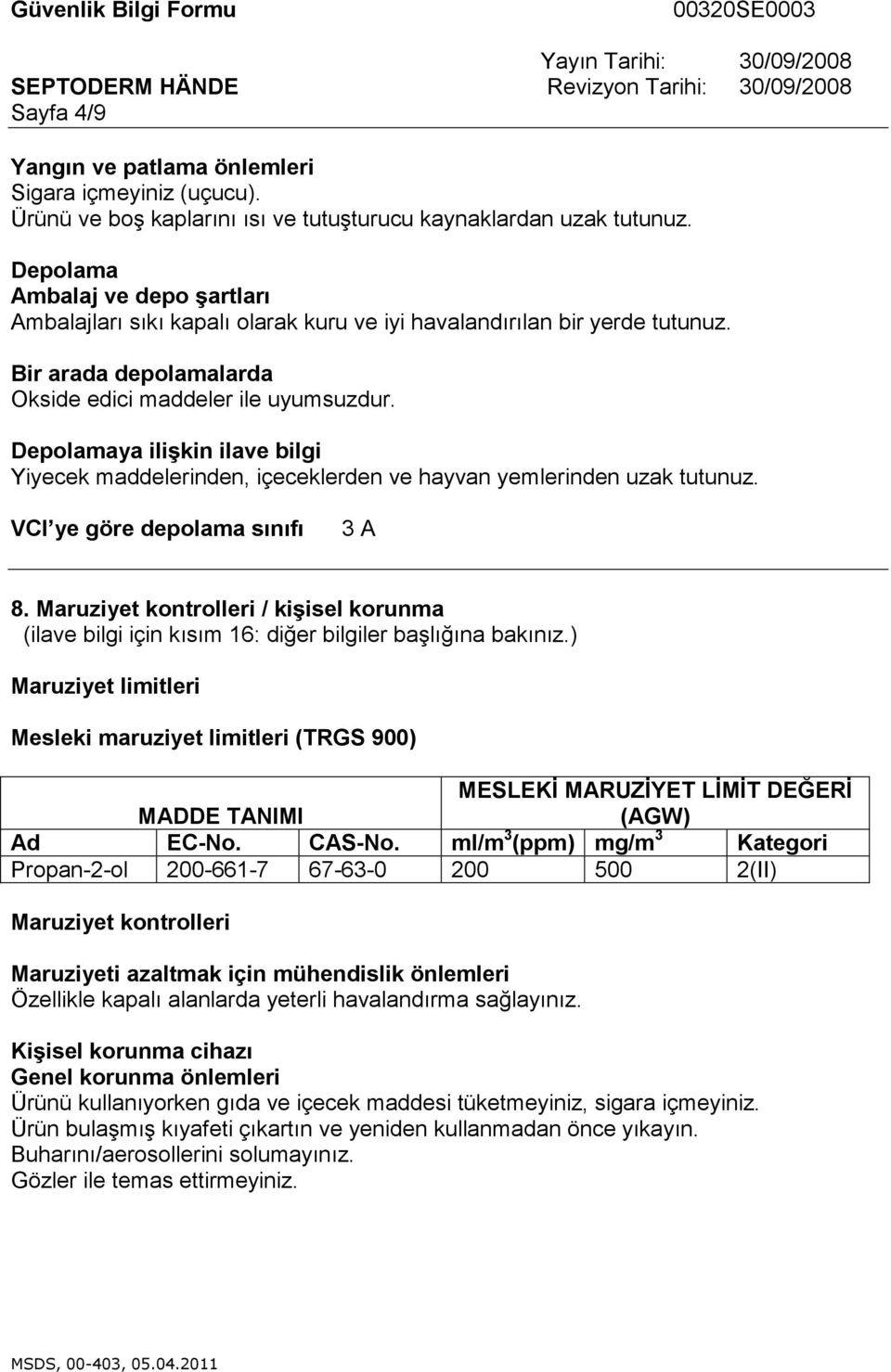 Depolamaya ilişkin ilave bilgi Yiyecek maddelerinden, içeceklerden ve hayvan yemlerinden uzak tutunuz. VCI ye göre depolama sınıfı 3 A 8.