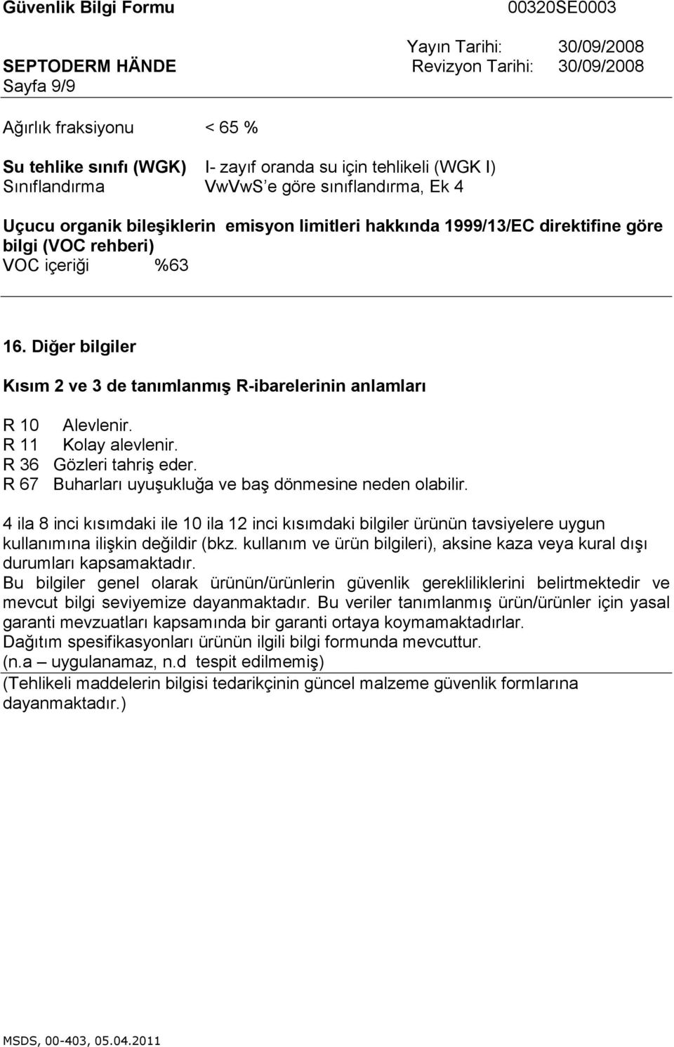 R 36 Gözleri tahriş eder. R 67 Buharları uyuşukluğa ve baş dönmesine neden olabilir.