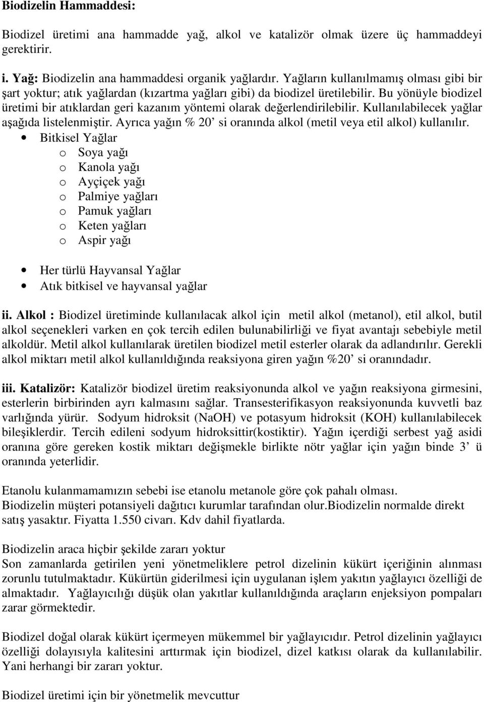 Bu yönüyle biodizel üretimi bir atıklardan geri kazanım yöntemi olarak değerlendirilebilir. Kullanılabilecek yağlar aşağıda listelenmiştir.