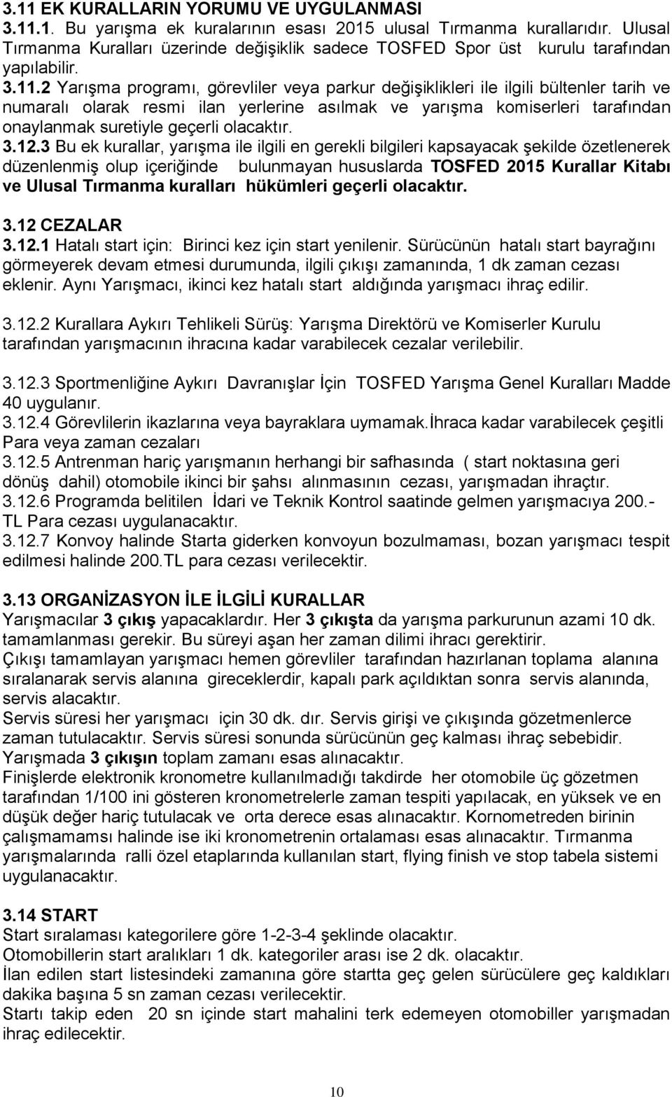 2 Yarışma programı, görevliler veya parkur değişiklikleri ile ilgili bültenler tarih ve numaralı olarak resmi ilan yerlerine asılmak ve yarışma komiserleri tarafından onaylanmak suretiyle geçerli