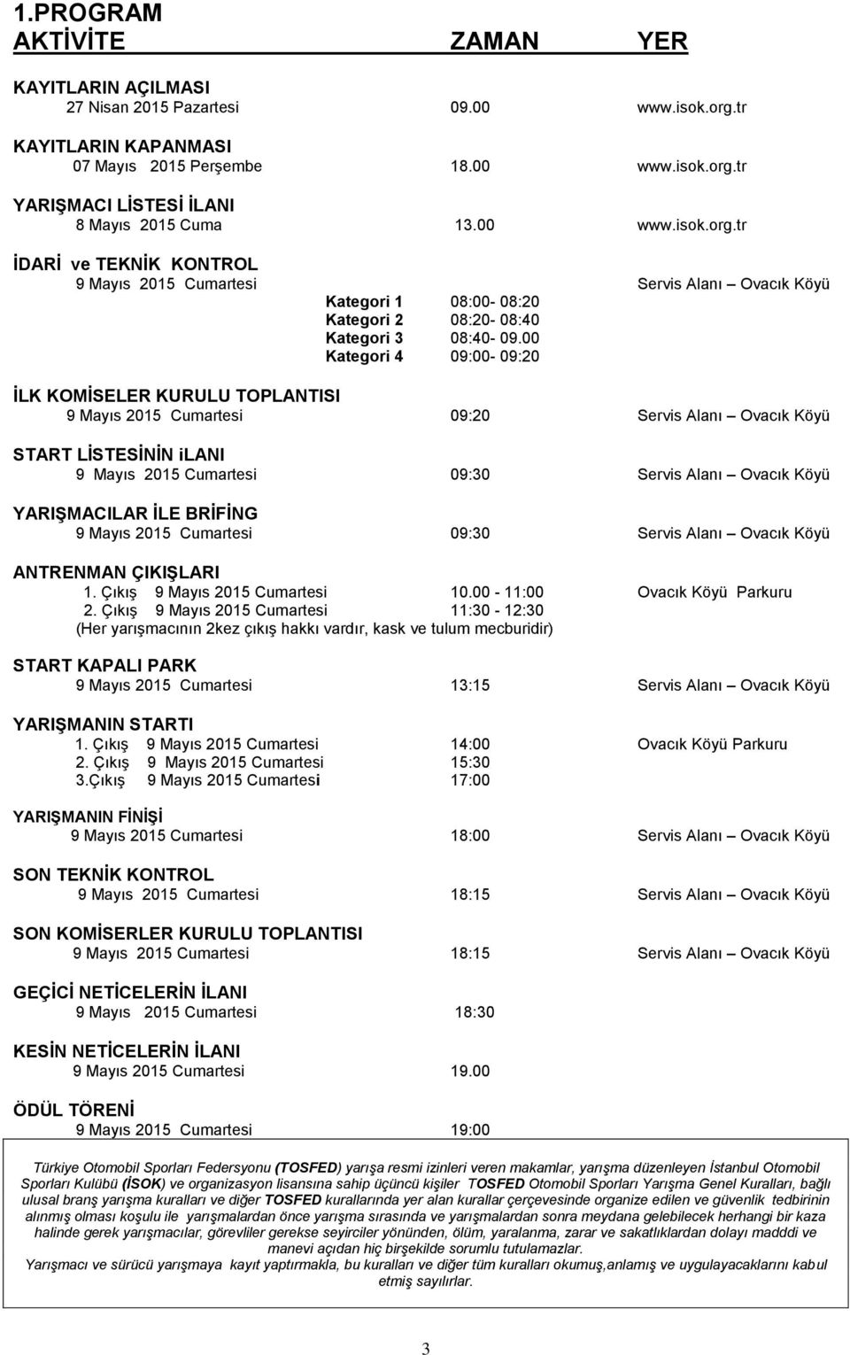 00 Kategori 4 09:00-09:20 İLK KOMİSELER KURULU TOPLANTISI 9 Mayıs 2015 Cumartesi 09:20 Servis Alanı Ovacık Köyü START LİSTESİNİN ilani 9 Mayıs 2015 Cumartesi 09:30 Servis Alanı Ovacık Köyü