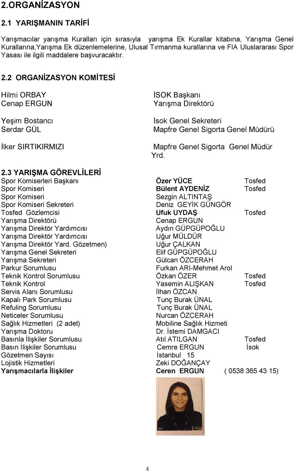 Spor Yasası ile ilgili maddalere başvuracaktır. 2.2 ORGANİZASYON KOMİTESİ Hilmi ORBAY İSOK Başkanı Cenap ERGUN : :.