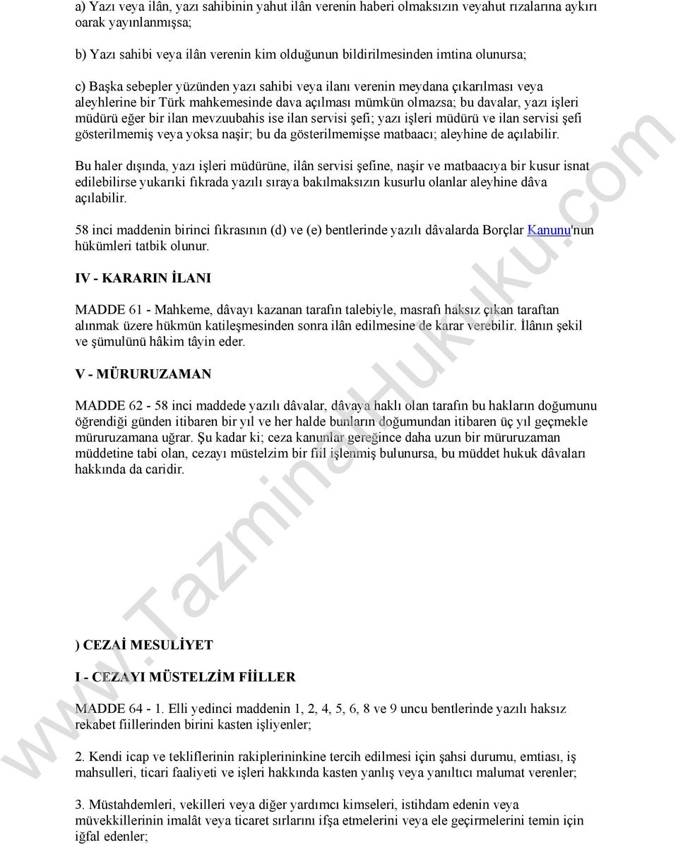 mevzuubahis ise ilan servisi şefi; yazı işleri müdürü ve ilan servisi şefi gösterilmemiş veya yoksa naşir; bu da gösterilmemişse matbaacı; aleyhine de açılabilir.