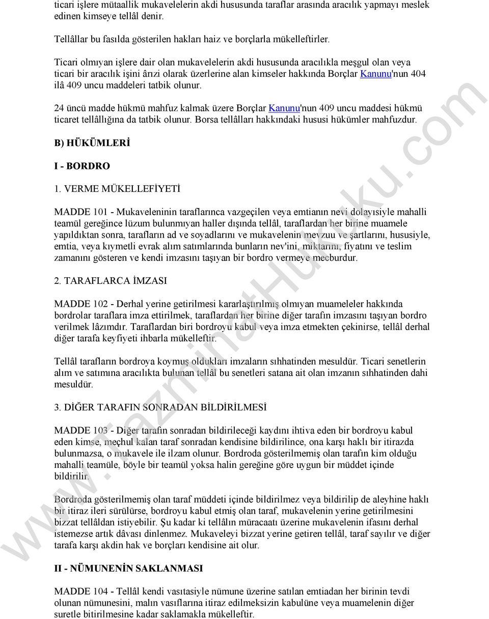 maddeleri tatbik olunur. 24 üncü madde hükmü mahfuz kalmak üzere Borçlar Kanunu'nun 409 uncu maddesi hükmü ticaret tellâllığına da tatbik olunur. Borsa tellâlları hakkındaki hususi hükümler mahfuzdur.