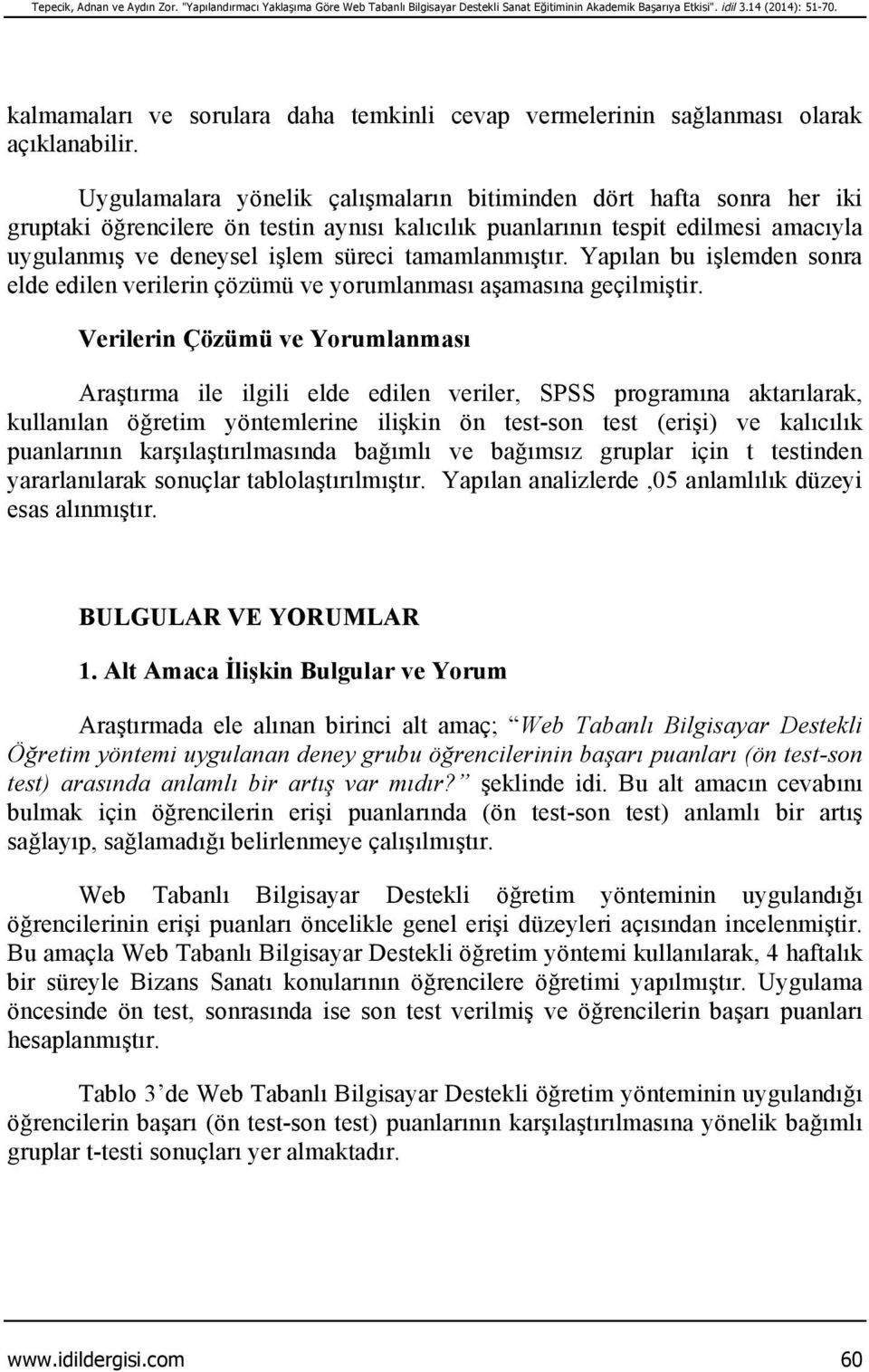 Uygulamalara yönelik çalışmaların bitiminden dört hafta sonra her iki gruptaki öğrencilere ön testin aynısı kalıcılık puanlarının tespit edilmesi amacıyla uygulanmış ve deneysel işlem süreci