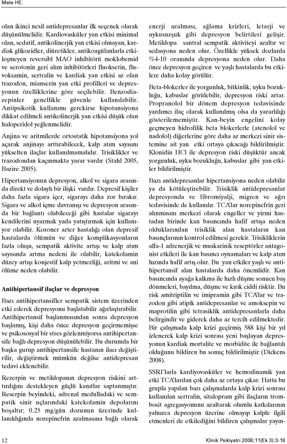 geri alým inhibitörleri fluoksetin, fluvoksamin, sertralin ve kardiak yan etkisi az olan trazodon, mianserin yan etki profilleri ve depresyonun özelliklerine göre seçilebilir.