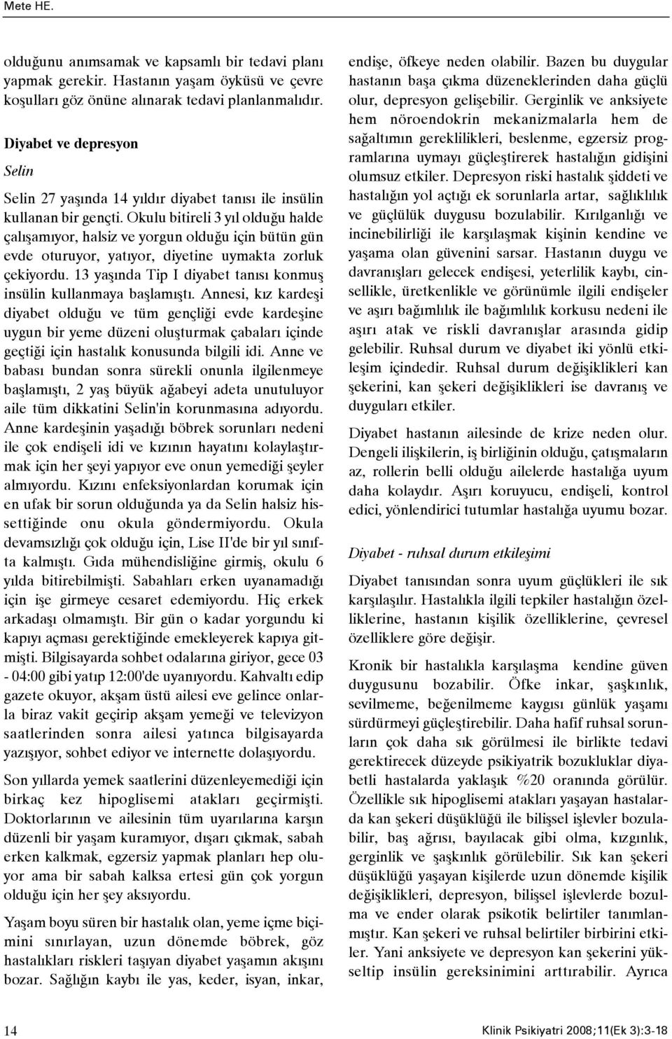 Okulu bitireli 3 yýl olduðu halde çalýþamýyor, halsiz ve yorgun olduðu için bütün gün evde oturuyor, yatýyor, diyetine uymakta zorluk çekiyordu.