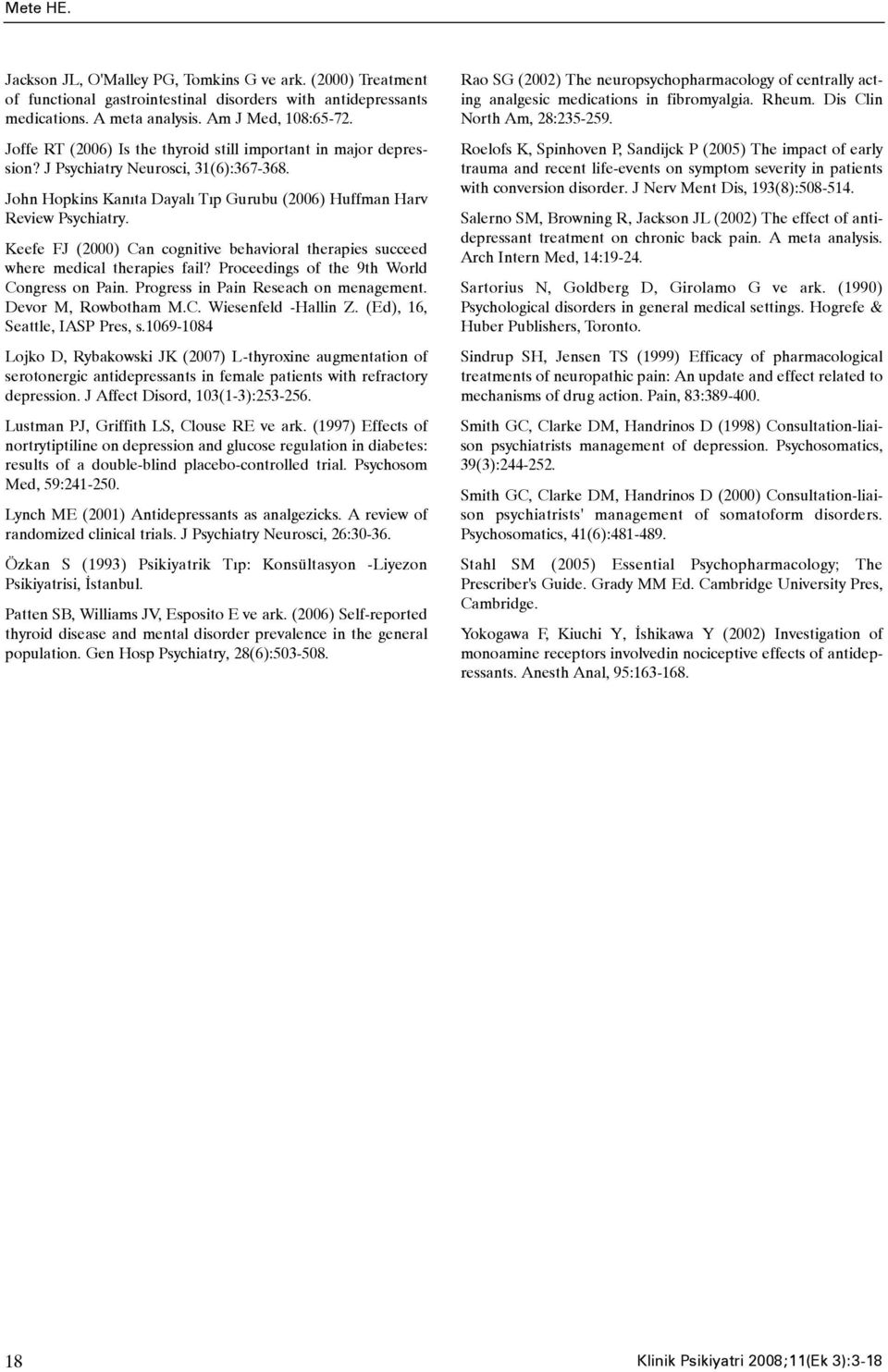 Keefe FJ (2000) Can cognitive behavioral therapies succeed where medical therapies fail? Proceedings of the 9th World Congress on Pain. Progress in Pain Reseach on menagement. Devor M, Rowbotham M.C. Wiesenfeld -Hallin Z.