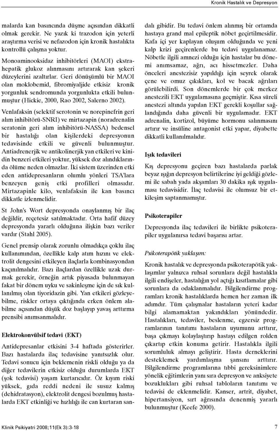 Monoaminooksidaz inhibitörleri (MAOI) ekstrahepatik glukoz alýnmasýný artýrarak kan þekeri düzeylerini azaltýrlar.