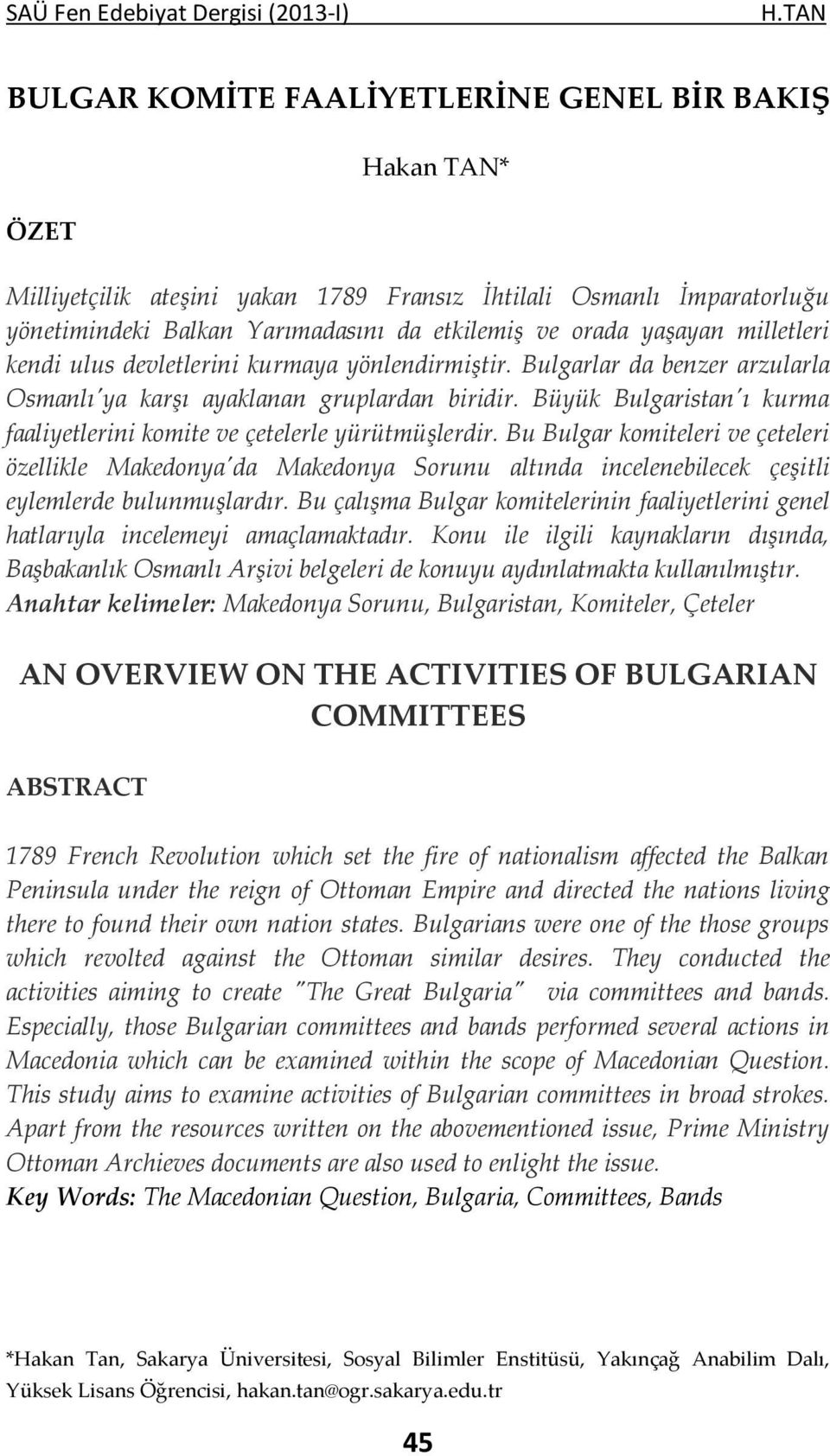 Büyük Bulgaristan'ı kurma faaliyetlerini komite ve çetelerle yürütmüşlerdir.