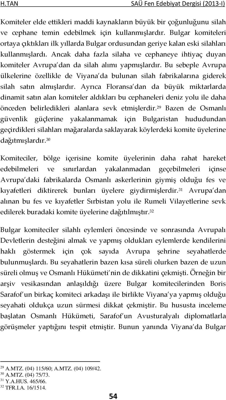 Ancak daha fazla silaha ve cephaneye ihtiyaç duyan komiteler Avrupa dan da silah alımı yapmışlardır.