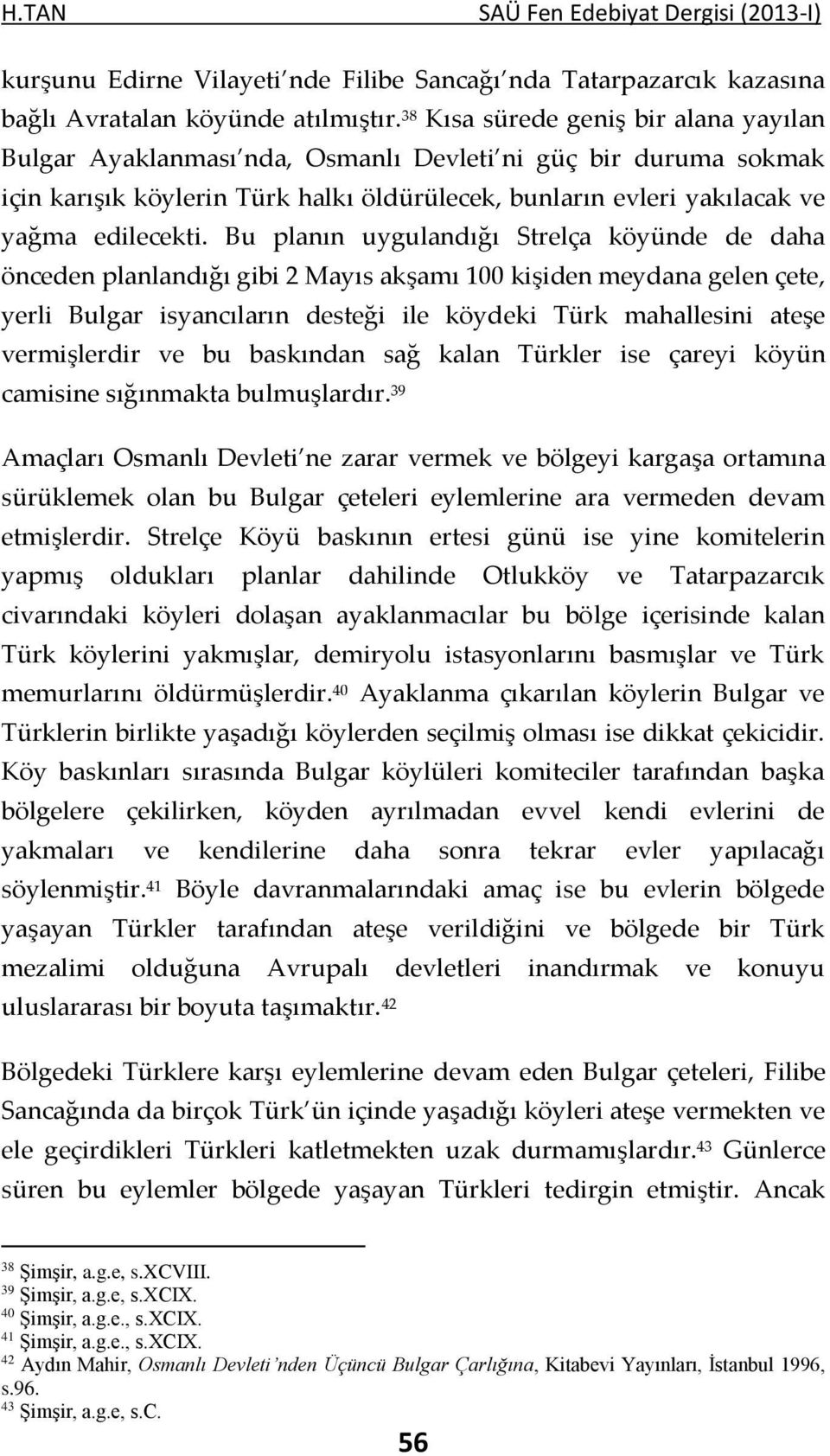 Bu planın uygulandığı Strelça köyünde de daha önceden planlandığı gibi 2 Mayıs akşamı 100 kişiden meydana gelen çete, yerli Bulgar isyancıların desteği ile köydeki Türk mahallesini ateşe vermişlerdir