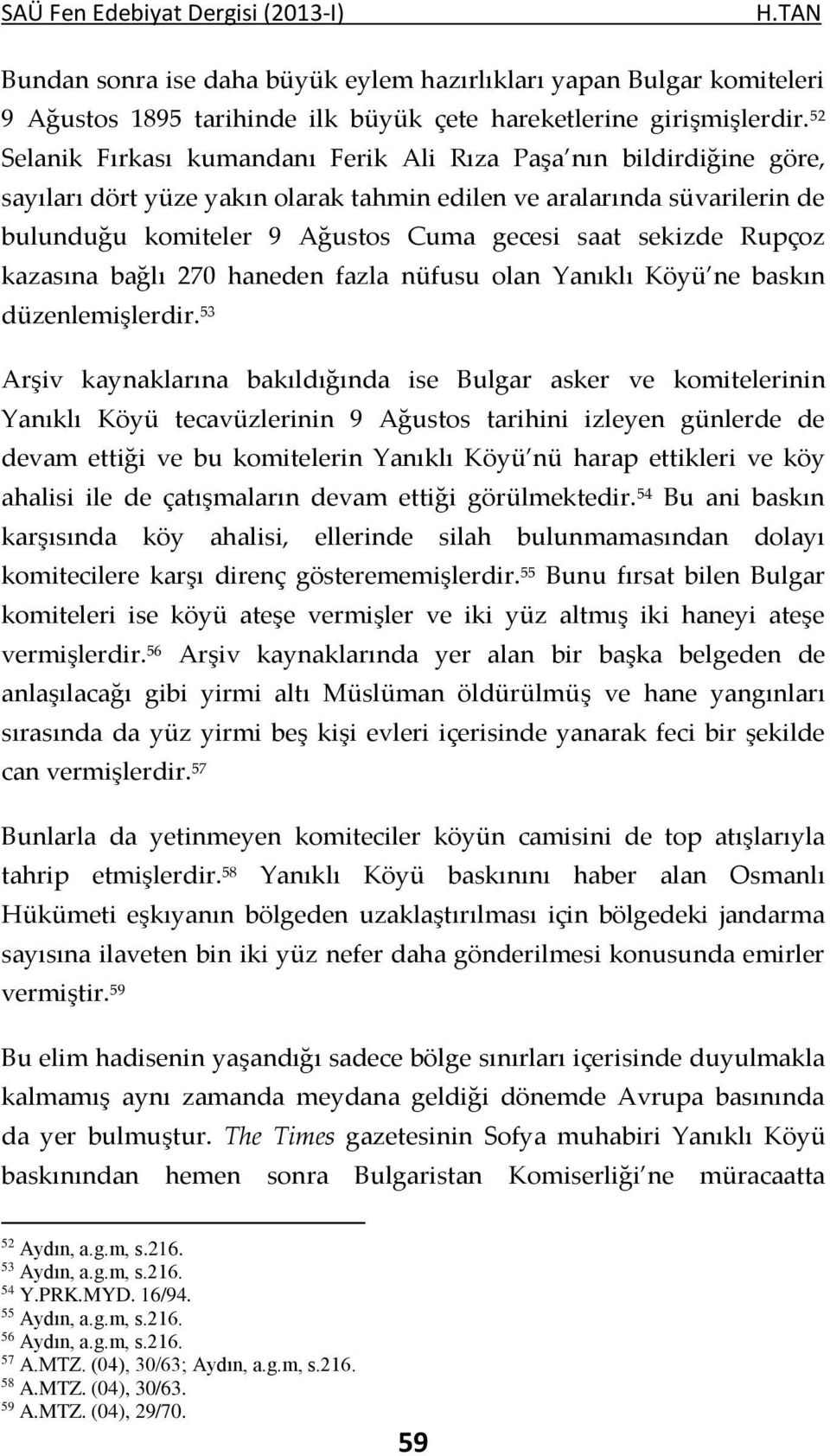 sekizde Rupçoz kazasına bağlı 270 haneden fazla nüfusu olan Yanıklı Köyü ne baskın düzenlemişlerdir.