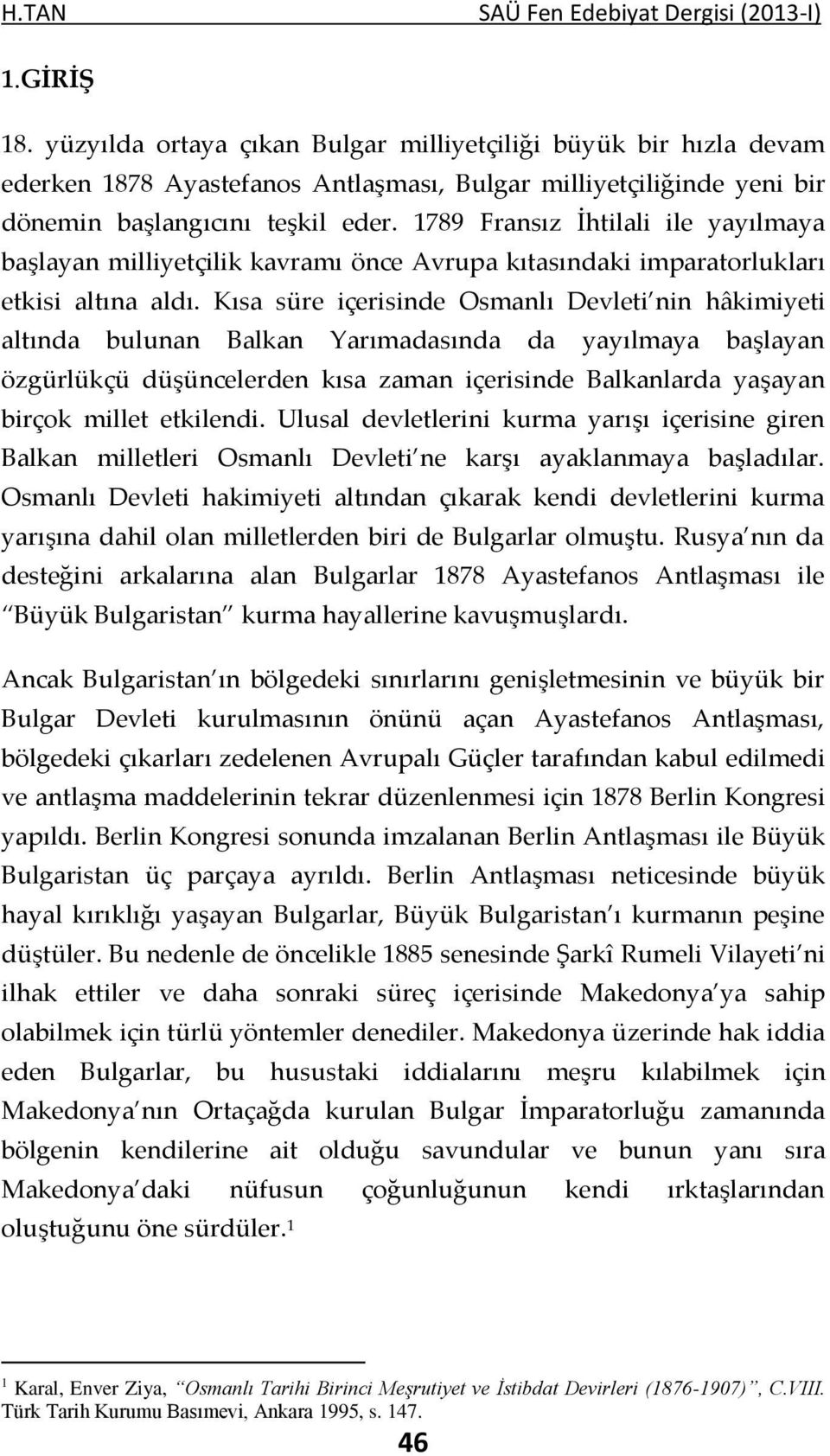 1789 Fransız İhtilali ile yayılmaya başlayan milliyetçilik kavramı önce Avrupa kıtasındaki imparatorlukları etkisi altına aldı.