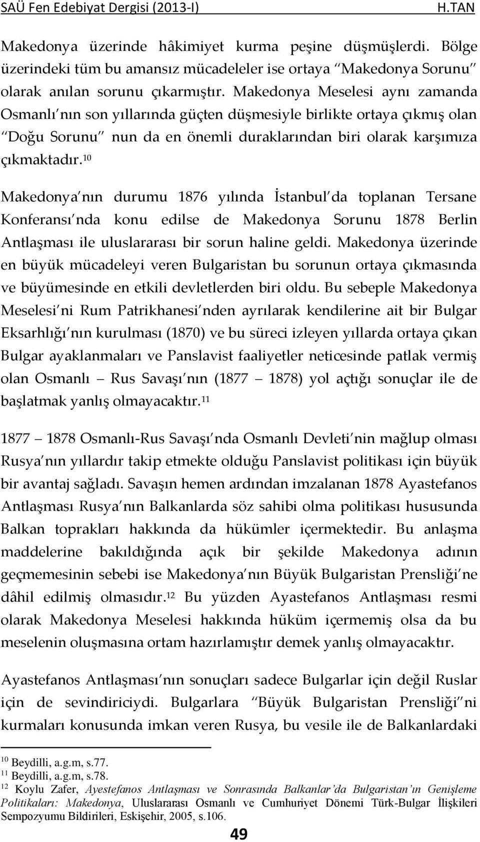 10 Makedonya nın durumu 1876 yılında İstanbul da toplanan Tersane Konferansı nda konu edilse de Makedonya Sorunu 1878 Berlin Antlaşması ile uluslararası bir sorun haline geldi.