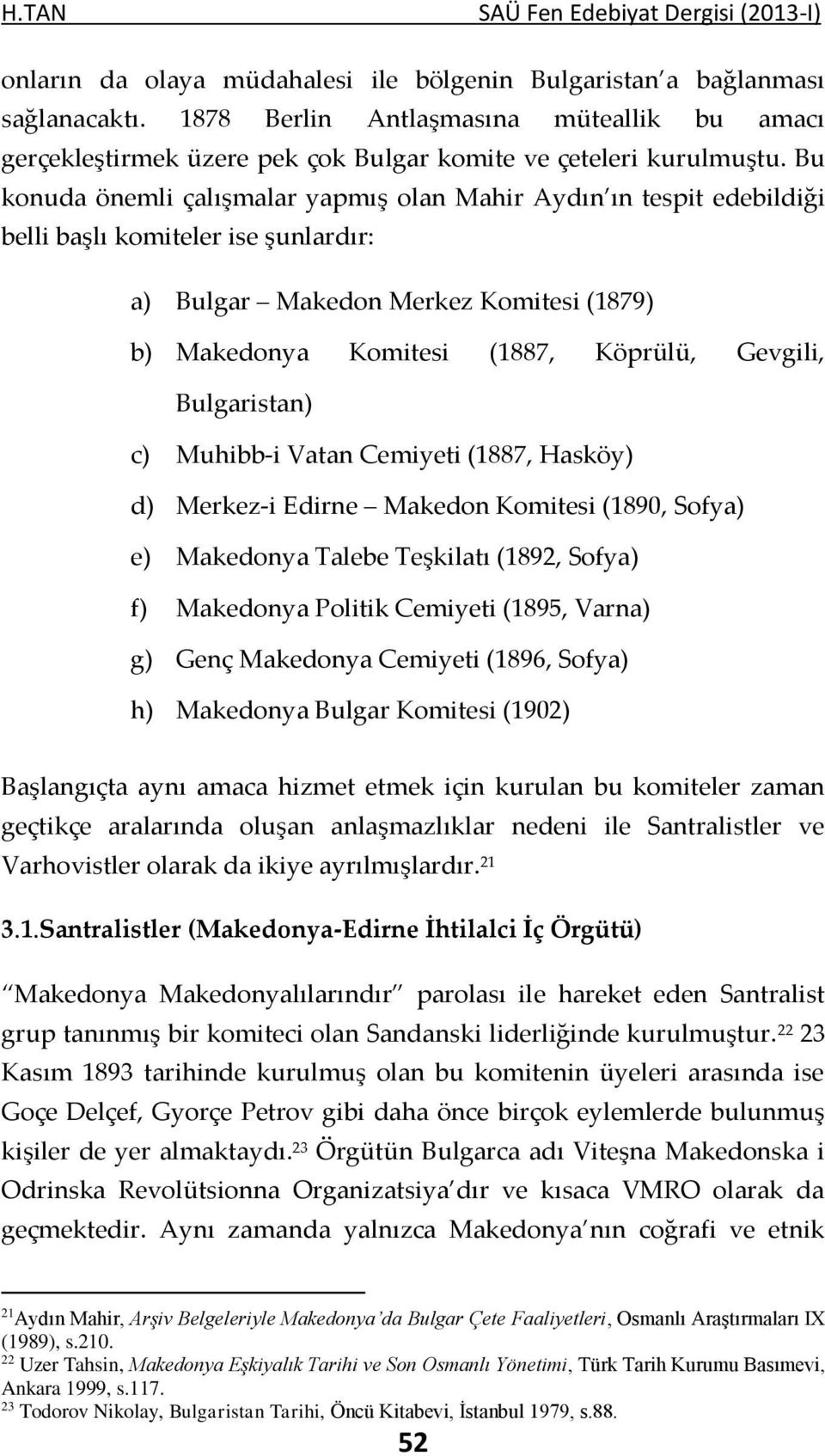 Bu konuda önemli çalışmalar yapmış olan Mahir Aydın ın tespit edebildiği belli başlı komiteler ise şunlardır: a) Bulgar Makedon Merkez Komitesi (1879) b) Makedonya Komitesi (1887, Köprülü, Gevgili,