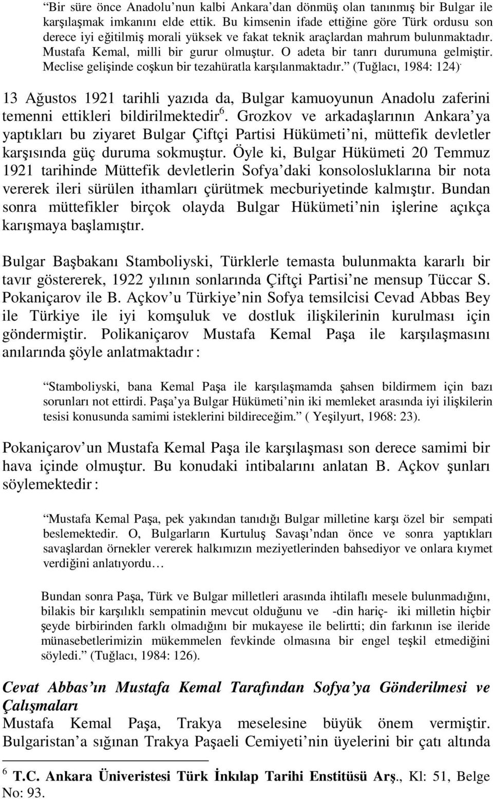 O adeta bir tanrı durumuna gelmiştir. Meclise gelişinde coşkun bir tezahüratla karşılanmaktadır. (Tuğlacı, 1984: 124).