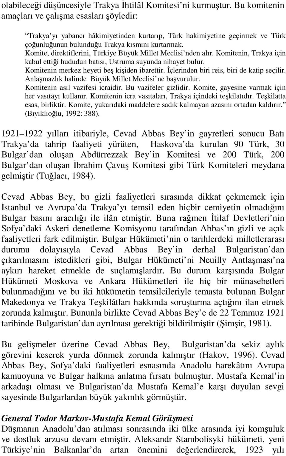 Komite, direktiflerini, Türkiye Büyük Millet Meclisi nden alır. Komitenin, Trakya için kabul ettiği hududun batısı, Ustruma suyunda nihayet bulur. Komitenin merkez heyeti beş kişiden ibarettir.