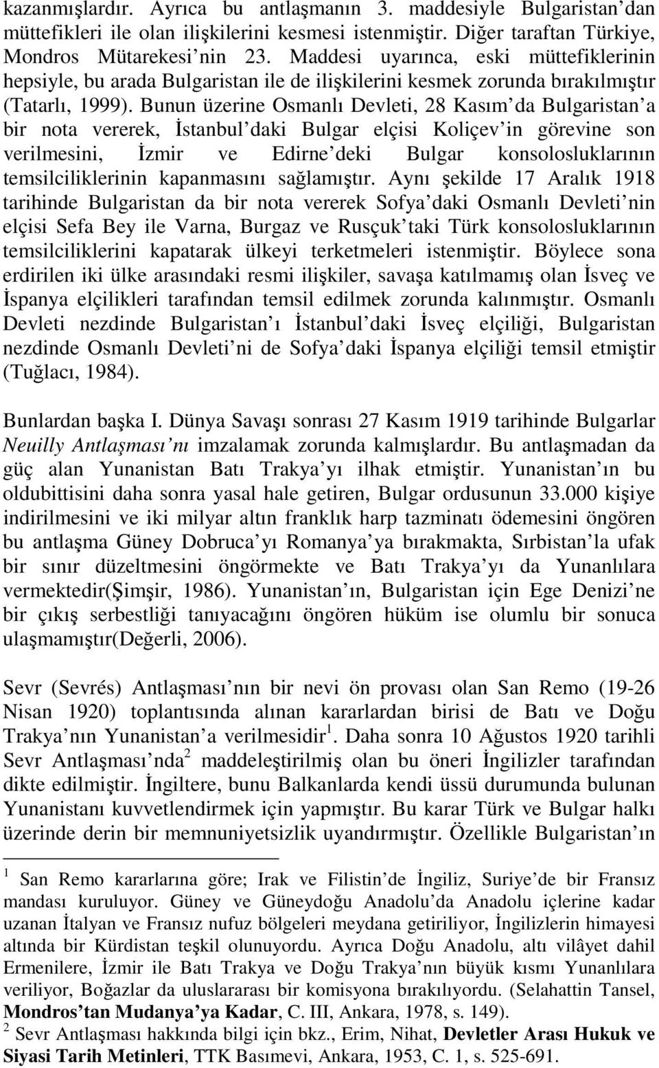 Bunun üzerine Osmanlı Devleti, 28 Kasım da Bulgaristan a bir nota vererek, Đstanbul daki Bulgar elçisi Koliçev in görevine son verilmesini, Đzmir ve Edirne deki Bulgar konsolosluklarının