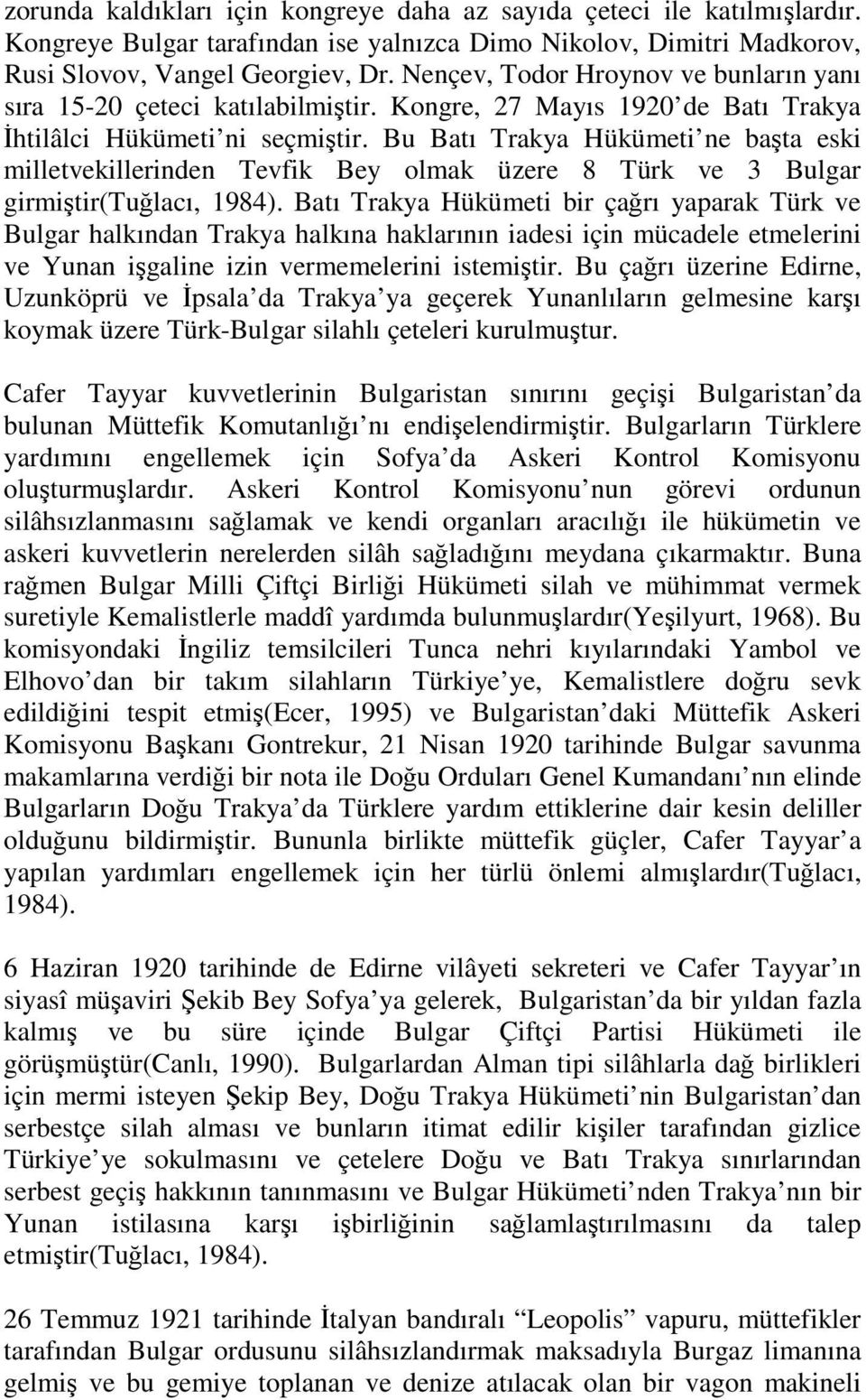 Bu Batı Trakya Hükümeti ne başta eski milletvekillerinden Tevfik Bey olmak üzere 8 Türk ve 3 Bulgar girmiştir(tuğlacı, 1984).