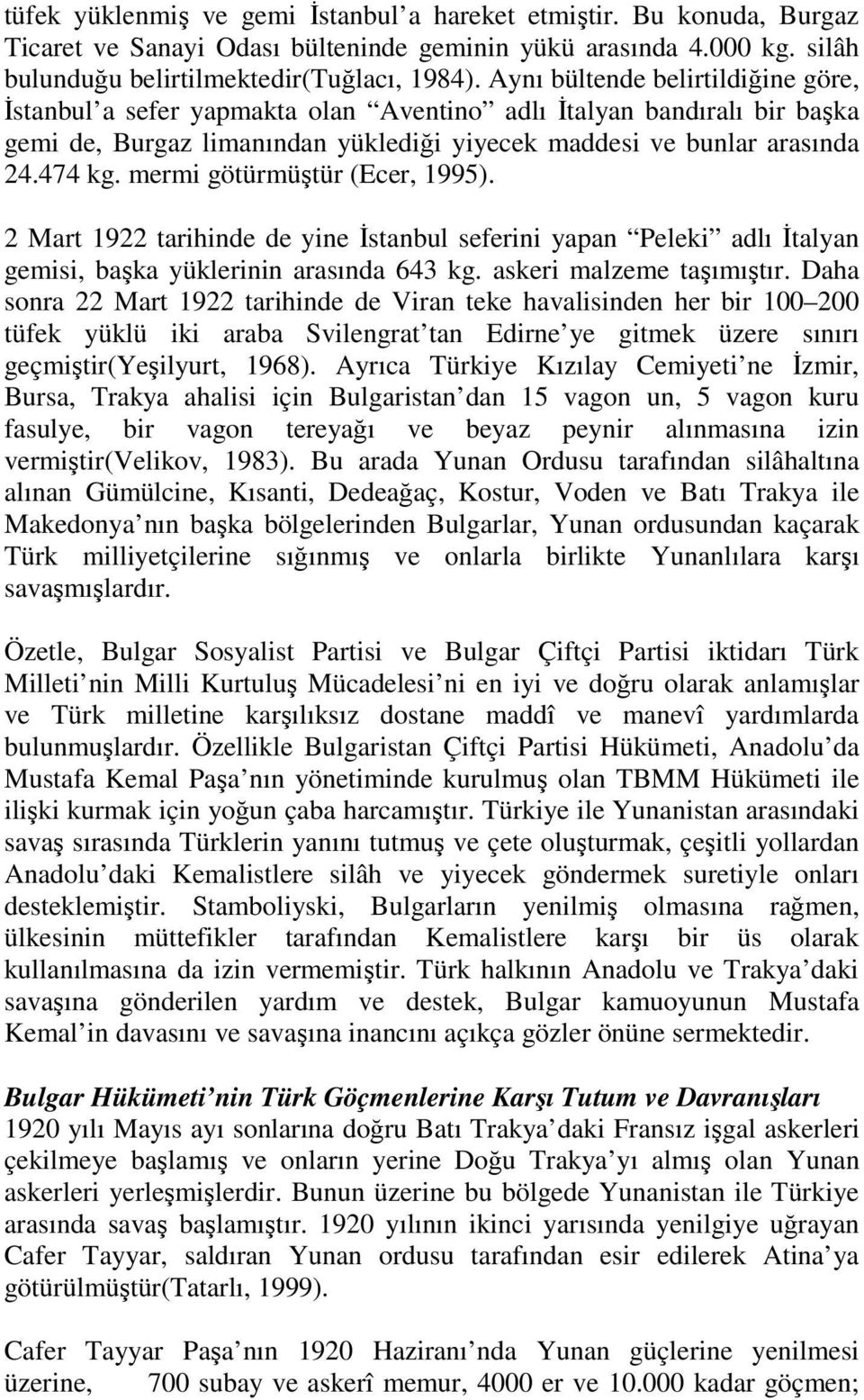 mermi götürmüştür (Ecer, 1995). 2 Mart 1922 tarihinde de yine Đstanbul seferini yapan Peleki adlı Đtalyan gemisi, başka yüklerinin arasında 643 kg. askeri malzeme taşımıştır.