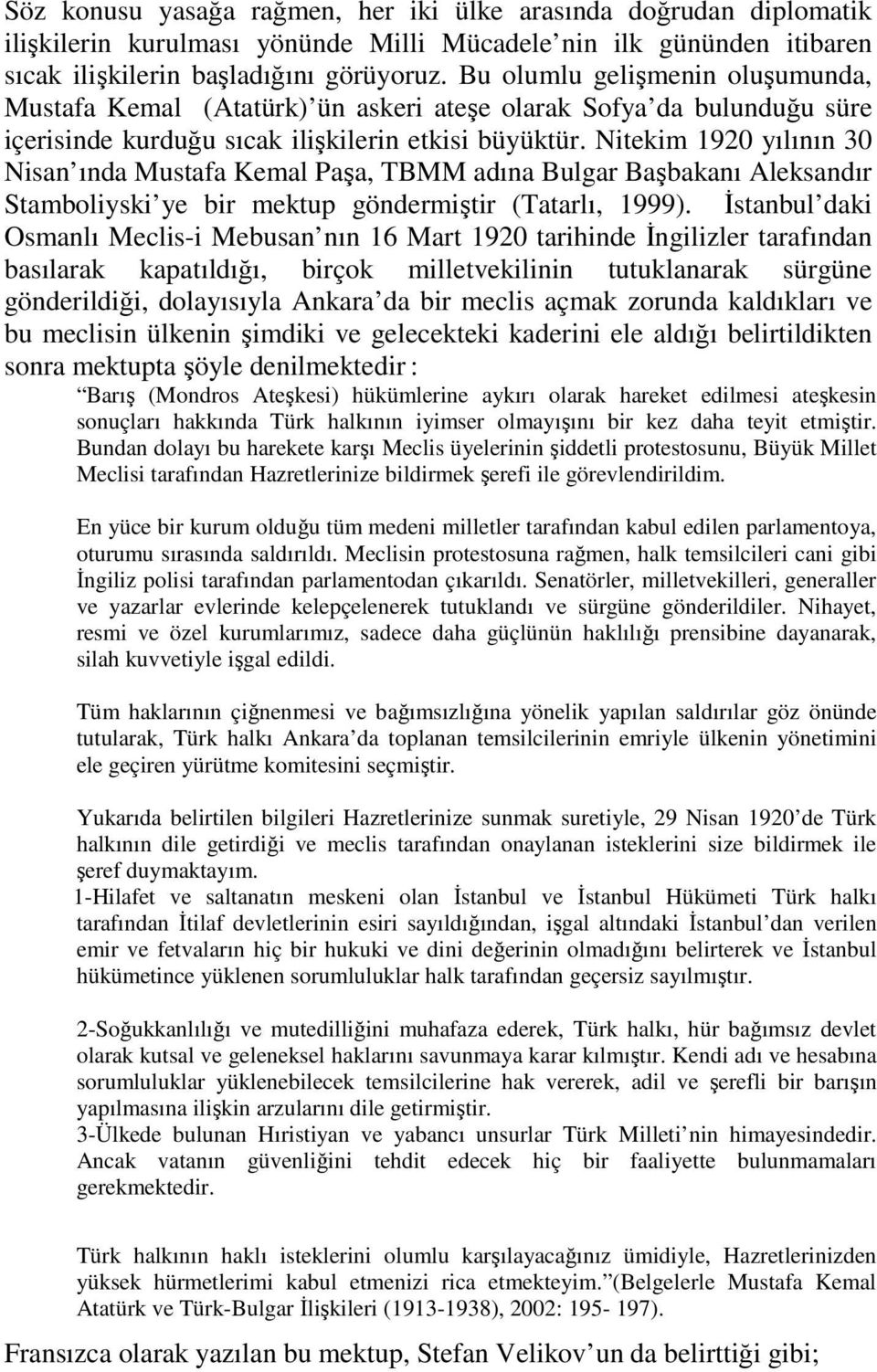 Nitekim 1920 yılının 30 Nisan ında Mustafa Kemal Paşa, TBMM adına Bulgar Başbakanı Aleksandır Stamboliyski ye bir mektup göndermiştir (Tatarlı, 1999).