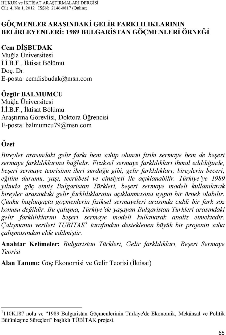 com Özet Bireyler arasındaki gelir farkı hem sahip olunan fiziki sermaye hem de beşeri sermaye farklılıklarına bağlıdır.