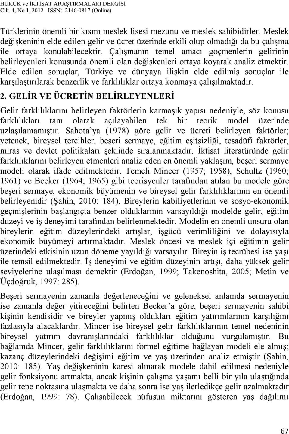 Elde edilen sonuçlar, Türkiye ve dünyaya ilişkin elde edilmiş sonuçlar ile karşılaştırılarak benzerlik ve farklılıklar ortaya konmaya çalışılmaktadır. 2.