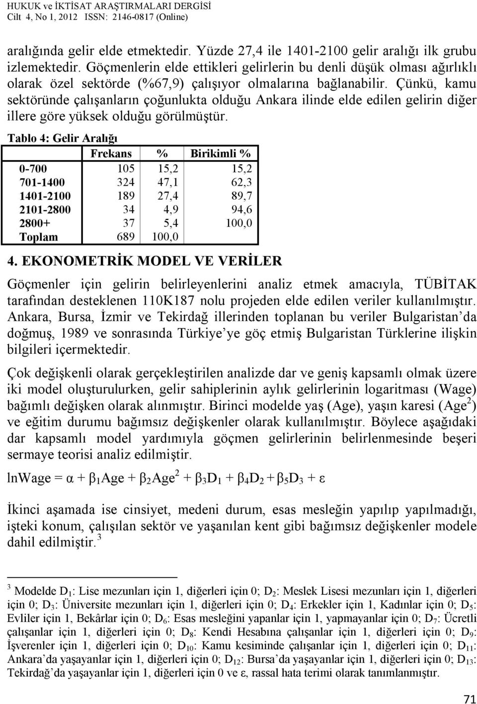 Çünkü, kamu sektöründe çalışanların çoğunlukta olduğu Ankara ilinde elde edilen gelirin diğer illere göre yüksek olduğu görülmüştür.