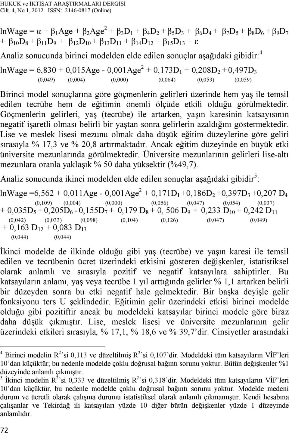 sonuçlarına göre göçmenlerin gelirleri üzerinde hem yaş ile temsil edilen tecrübe hem de eğitimin önemli ölçüde etkili olduğu görülmektedir.