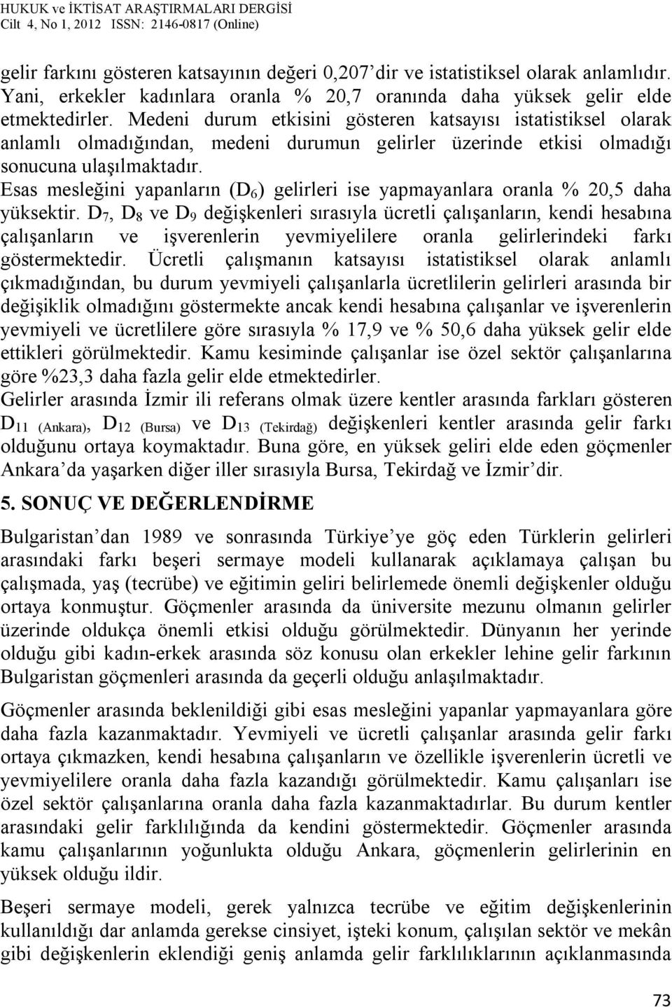 Esas mesleğini yapanların (D 6 ) gelirleri ise yapmayanlara oranla % 20,5 daha yüksektir.