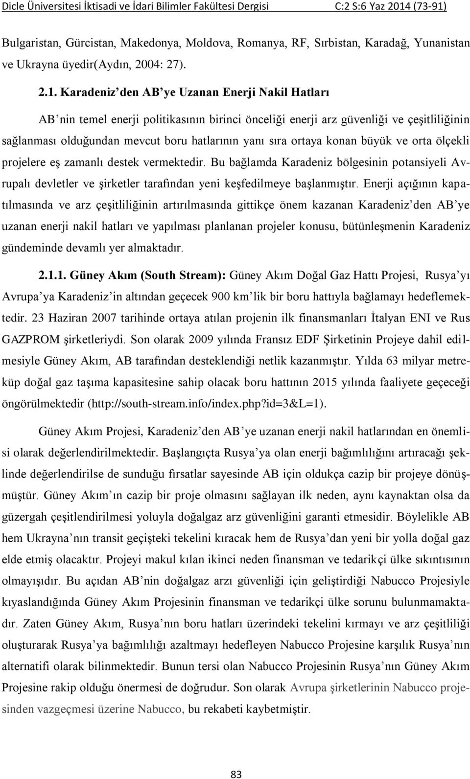 konan büyük ve orta ölçekli projelere eş zamanlı destek vermektedir. Bu bağlamda Karadeniz bölgesinin potansiyeli Avrupalı devletler ve şirketler tarafından yeni keşfedilmeye başlanmıştır.