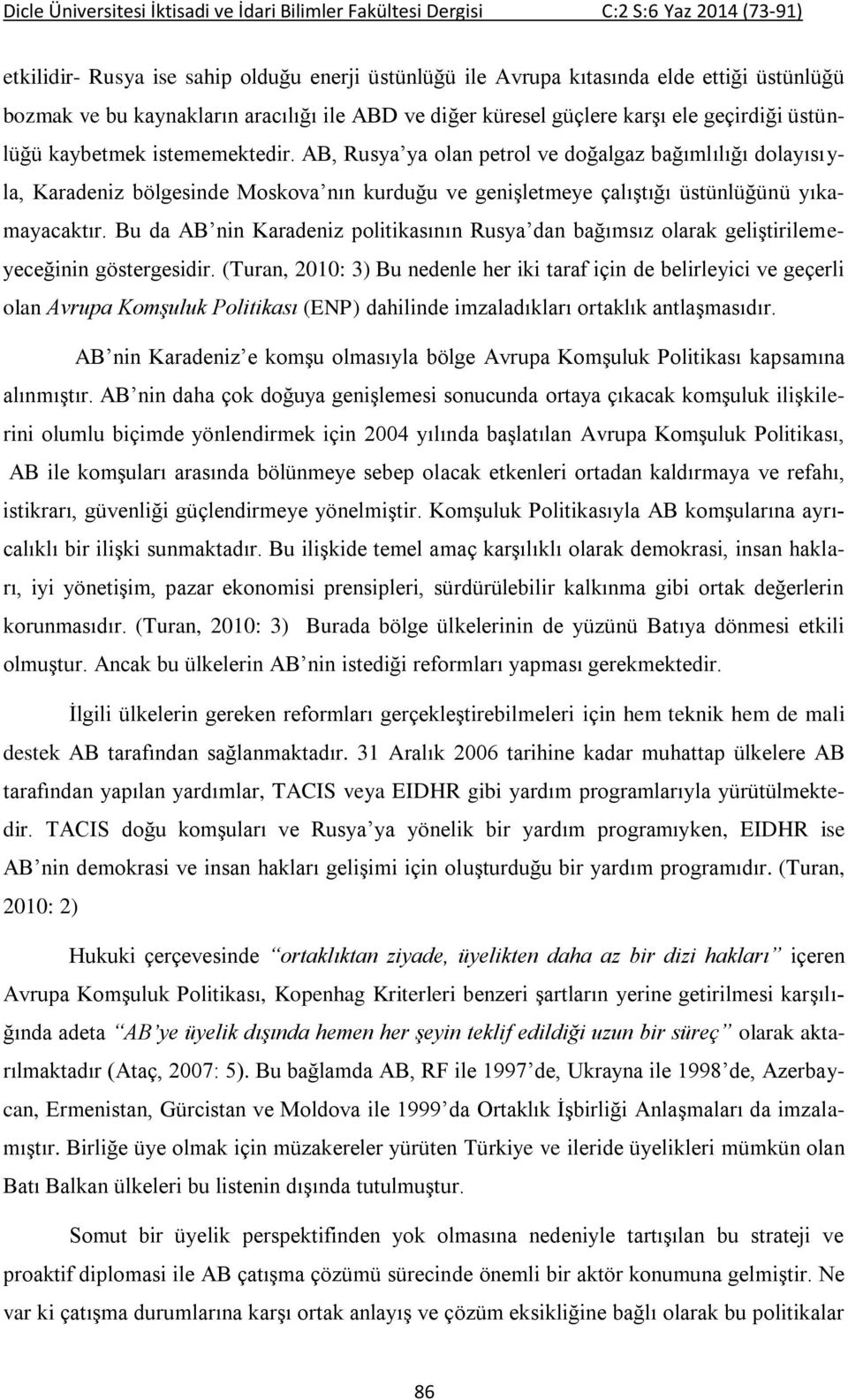 Bu da AB nin Karadeniz politikasının Rusya dan bağımsız olarak geliştirilemeyeceğinin göstergesidir.