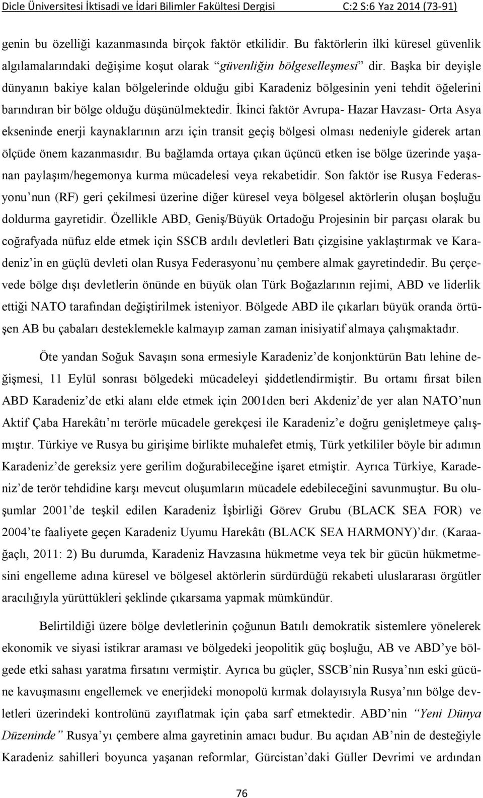 İkinci faktör Avrupa- Hazar Havzası- Orta Asya ekseninde enerji kaynaklarının arzı için transit geçiş bölgesi olması nedeniyle giderek artan ölçüde önem kazanmasıdır.