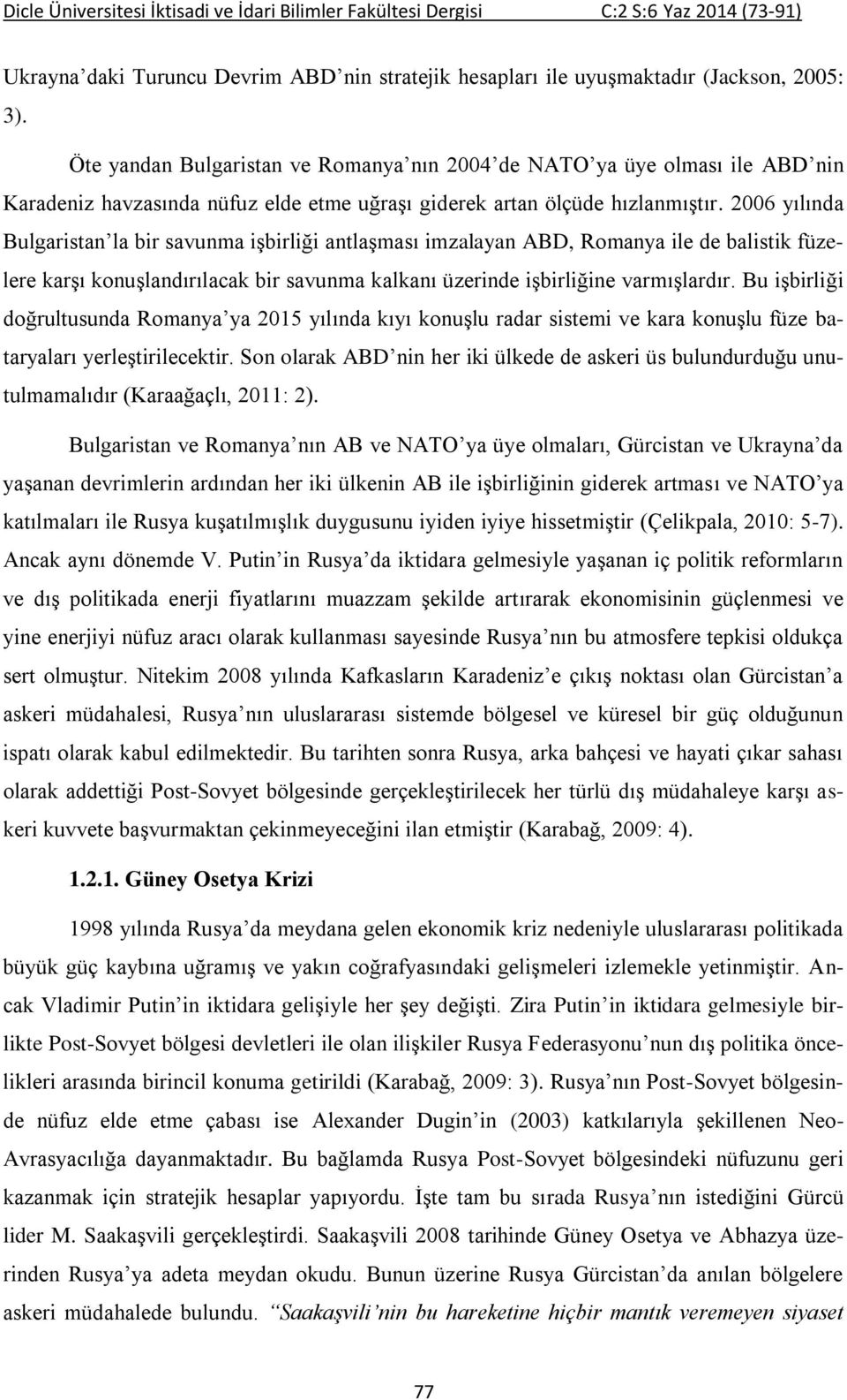 2006 yılında Bulgaristan la bir savunma işbirliği antlaşması imzalayan ABD, Romanya ile de balistik füzelere karşı konuşlandırılacak bir savunma kalkanı üzerinde işbirliğine varmışlardır.
