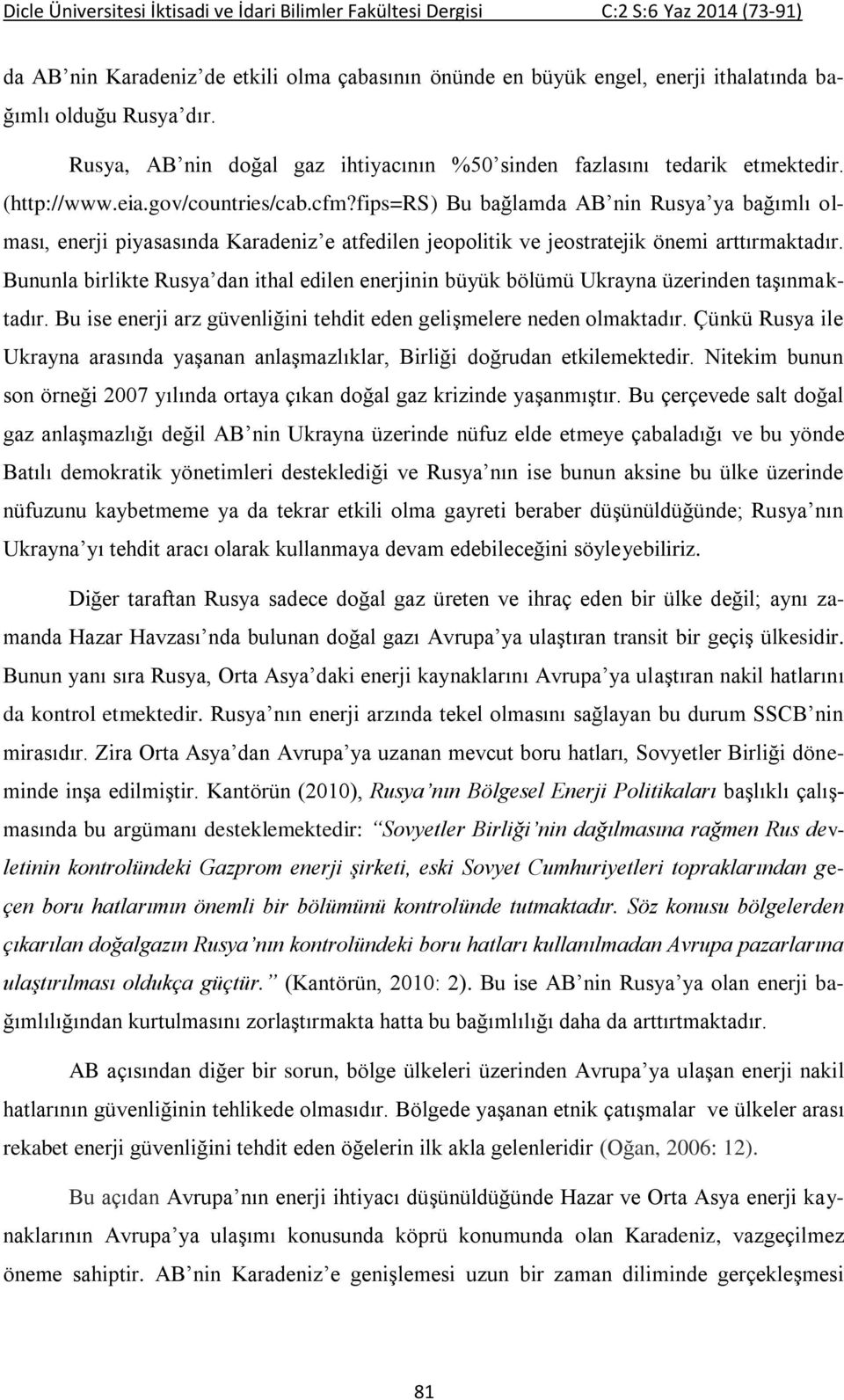 Bununla birlikte Rusya dan ithal edilen enerjinin büyük bölümü Ukrayna üzerinden taşınmaktadır. Bu ise enerji arz güvenliğini tehdit eden gelişmelere neden olmaktadır.