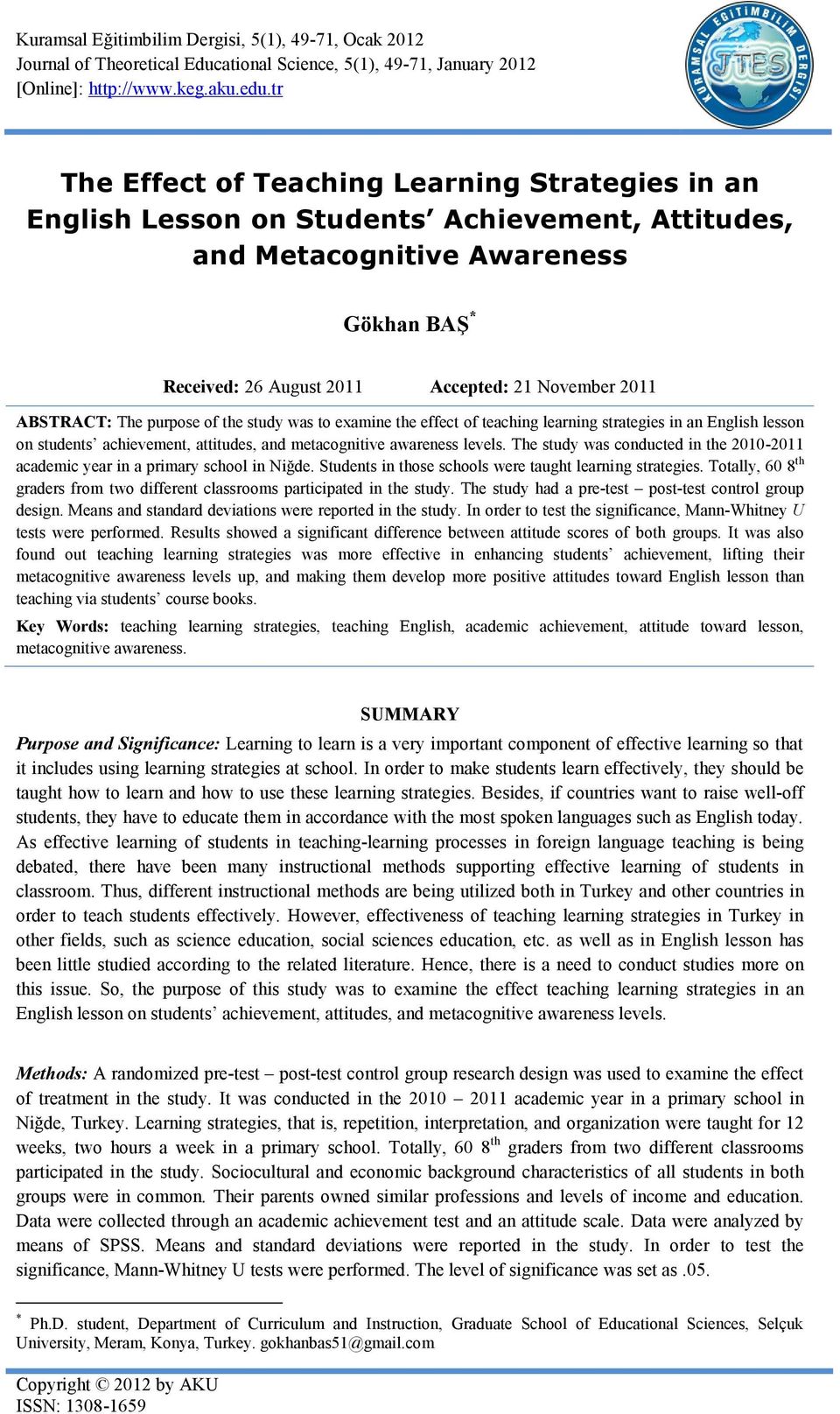 ABSTRACT: The purpose of the study was to examine the effect of teaching learning strategies in an English lesson on students achievement, attitudes, and metacognitive awareness levels.