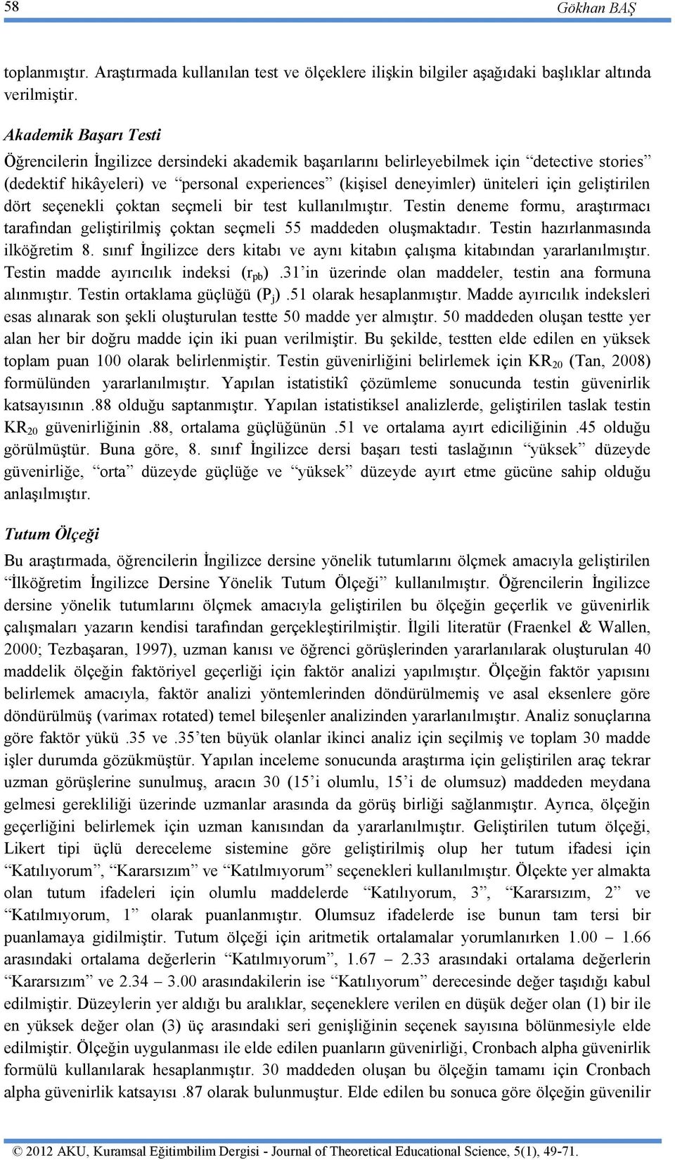 geliştirilen dört seçenekli çoktan seçmeli bir test kullanılmıştır. Testin deneme formu, araştırmacı tarafından geliştirilmiş çoktan seçmeli 55 maddeden oluşmaktadır.