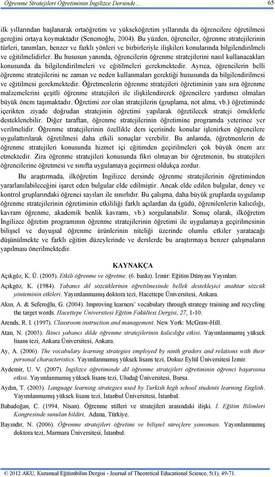 Bu hususun yanında, öğrencilerin öğrenme stratejilerini nasıl kullanacakları konusunda da bilgilendirilmeleri ve eğitilmeleri gerekmektedir.