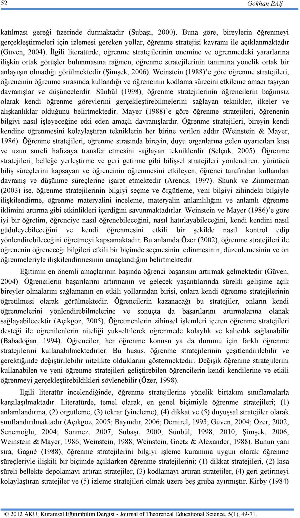 İlgili literatürde, öğrenme stratejilerinin önemine ve öğrenmedeki yararlarına ilişkin ortak görüşler bulunmasına rağmen, öğrenme stratejilerinin tanımına yönelik ortak bir anlayışın olmadığı