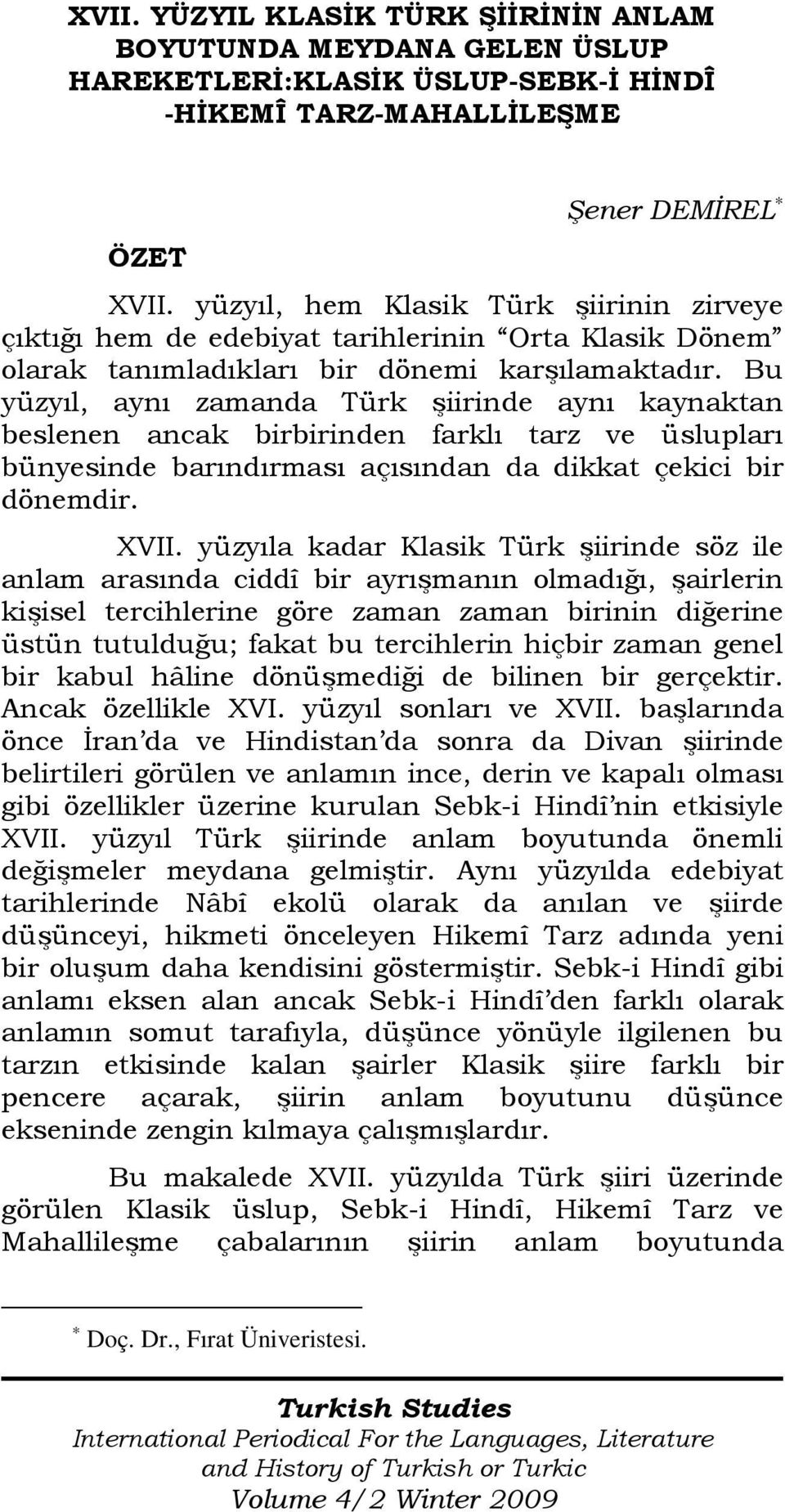 Bu yüzyıl, aynı zamanda Türk şiirinde aynı kaynaktan beslenen ancak birbirinden farklı tarz ve üslupları bünyesinde barındırması açısından da dikkat çekici bir dönemdir. XVII.