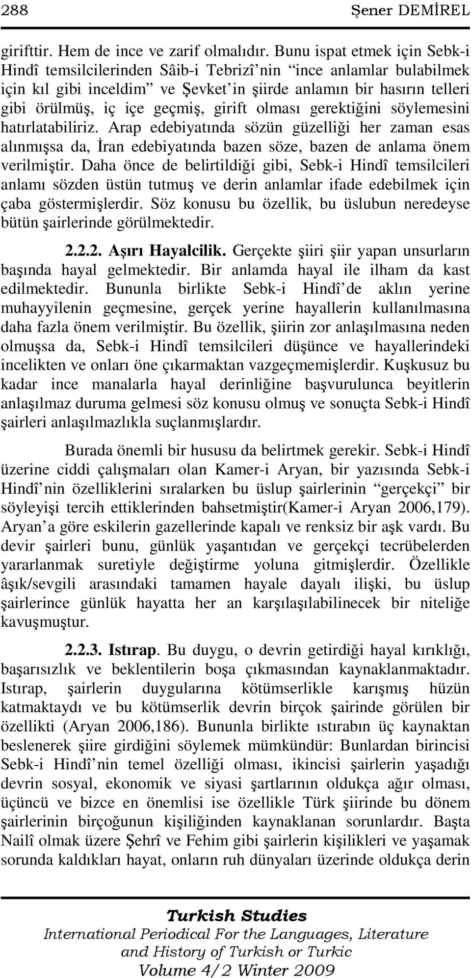 girift olması gerektiğini söylemesini hatırlatabiliriz. Arap edebiyatında sözün güzelliği her zaman esas alınmışsa da, Đran edebiyatında bazen söze, bazen de anlama önem verilmiştir.