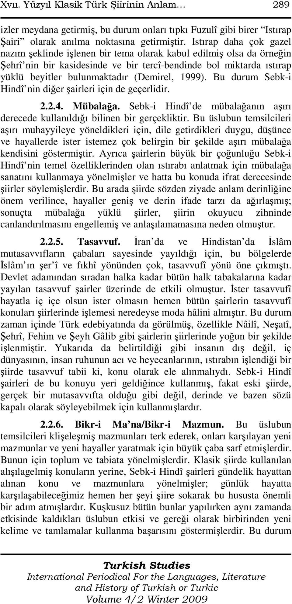 1999). Bu durum Sebk-i Hindî nin diğer şairleri için de geçerlidir. 2.2.4. Mübalağa. Sebk-i Hindî de mübalağanın aşırı derecede kullanıldığı bilinen bir gerçekliktir.