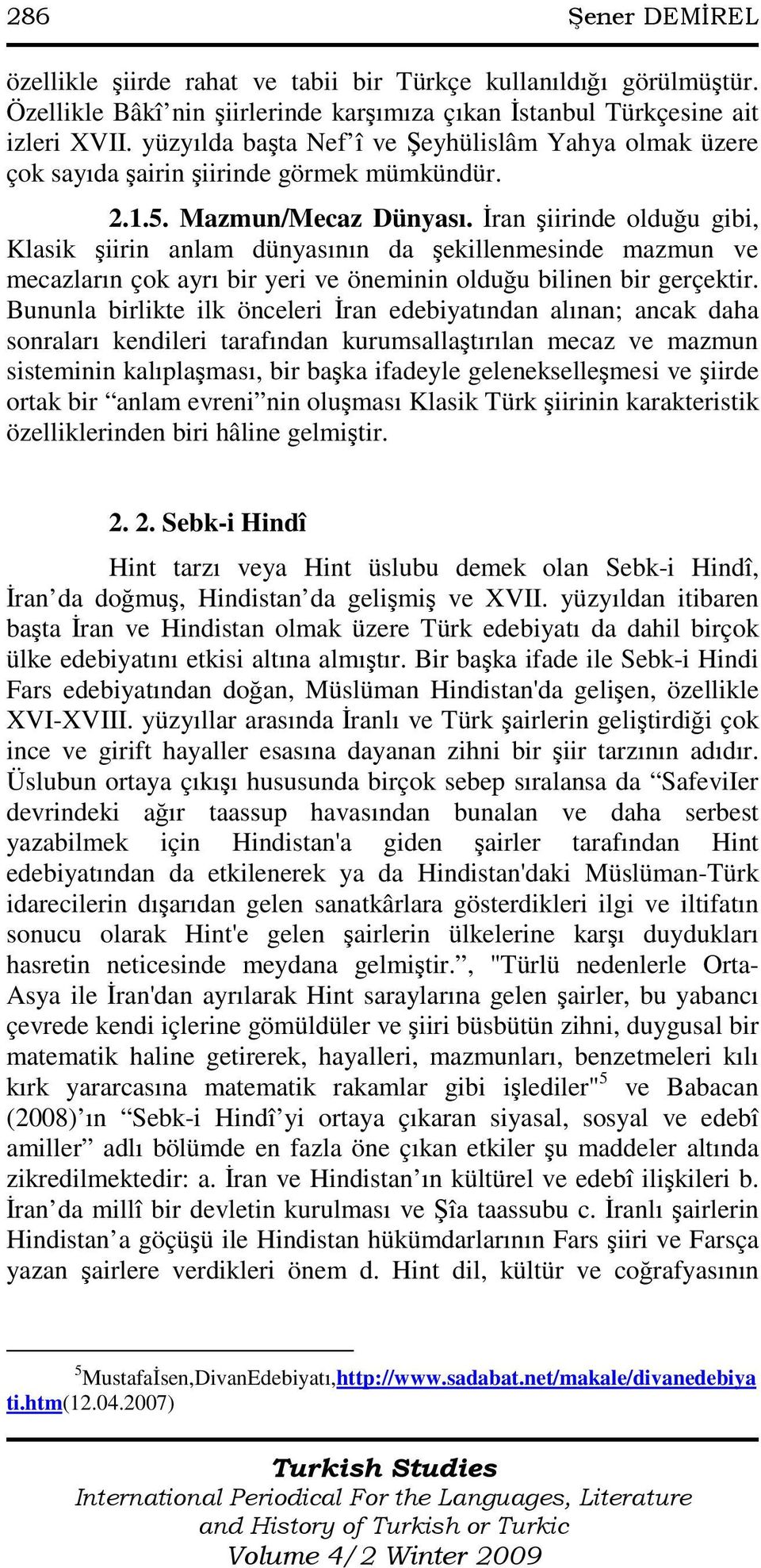 Đran şiirinde olduğu gibi, Klasik şiirin anlam dünyasının da şekillenmesinde mazmun ve mecazların çok ayrı bir yeri ve öneminin olduğu bilinen bir gerçektir.