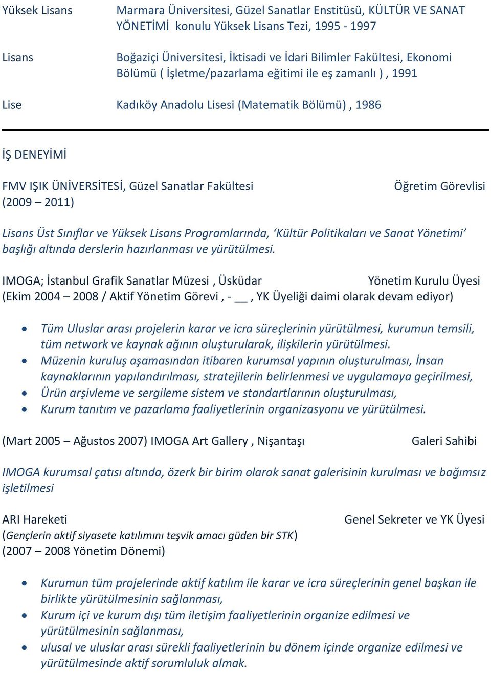 Görevlisi Lisans Üst Sınıflar ve Yüksek Lisans Programlarında, Kültür Politikaları ve Sanat Yönetimi başlığı altında derslerin hazırlanması ve yürütülmesi.