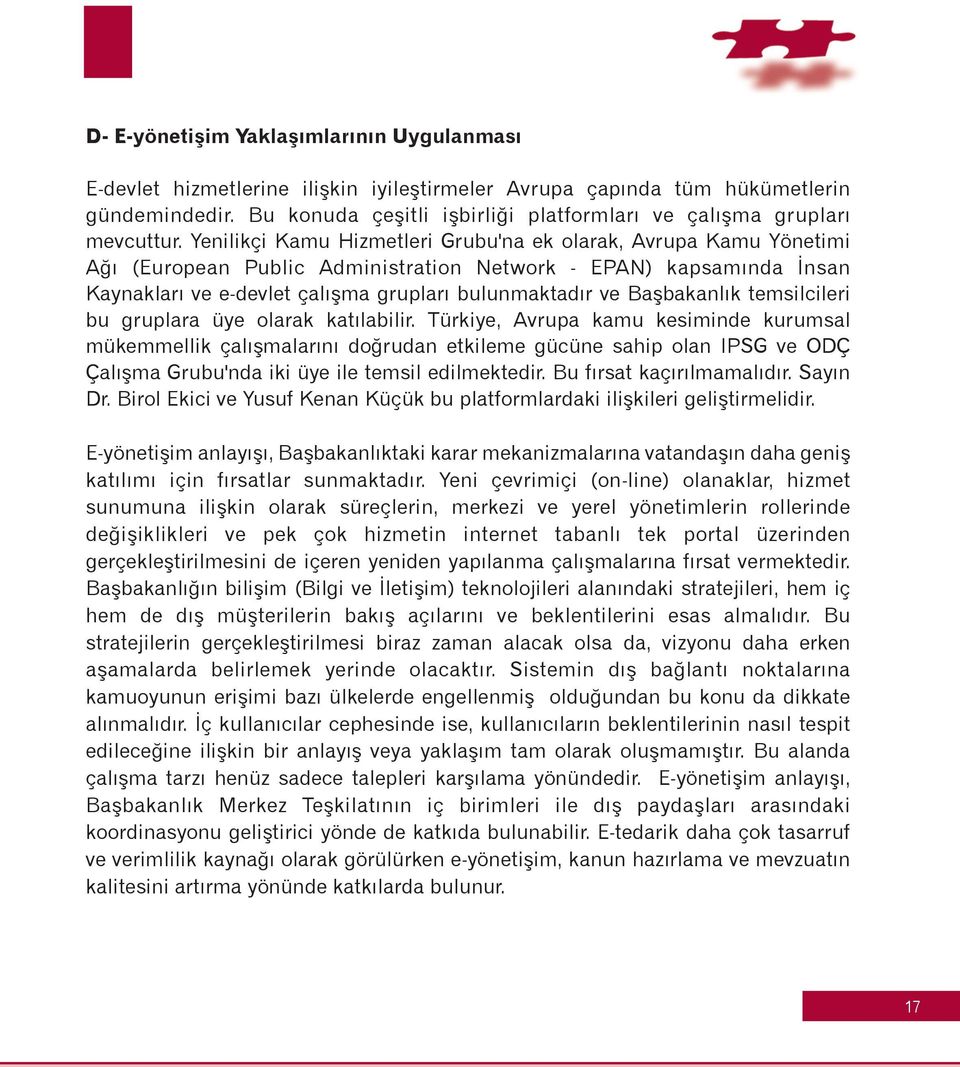 Yenilikçi Kamu Hizmetleri Grubu'na ek olarak, Avrupa Kamu Yönetimi Aðý (European Public Administration Network - EPAN) kapsamýnda Ýnsan Kaynaklarý ve e-devlet çalýþma gruplarý bulunmaktadýr ve