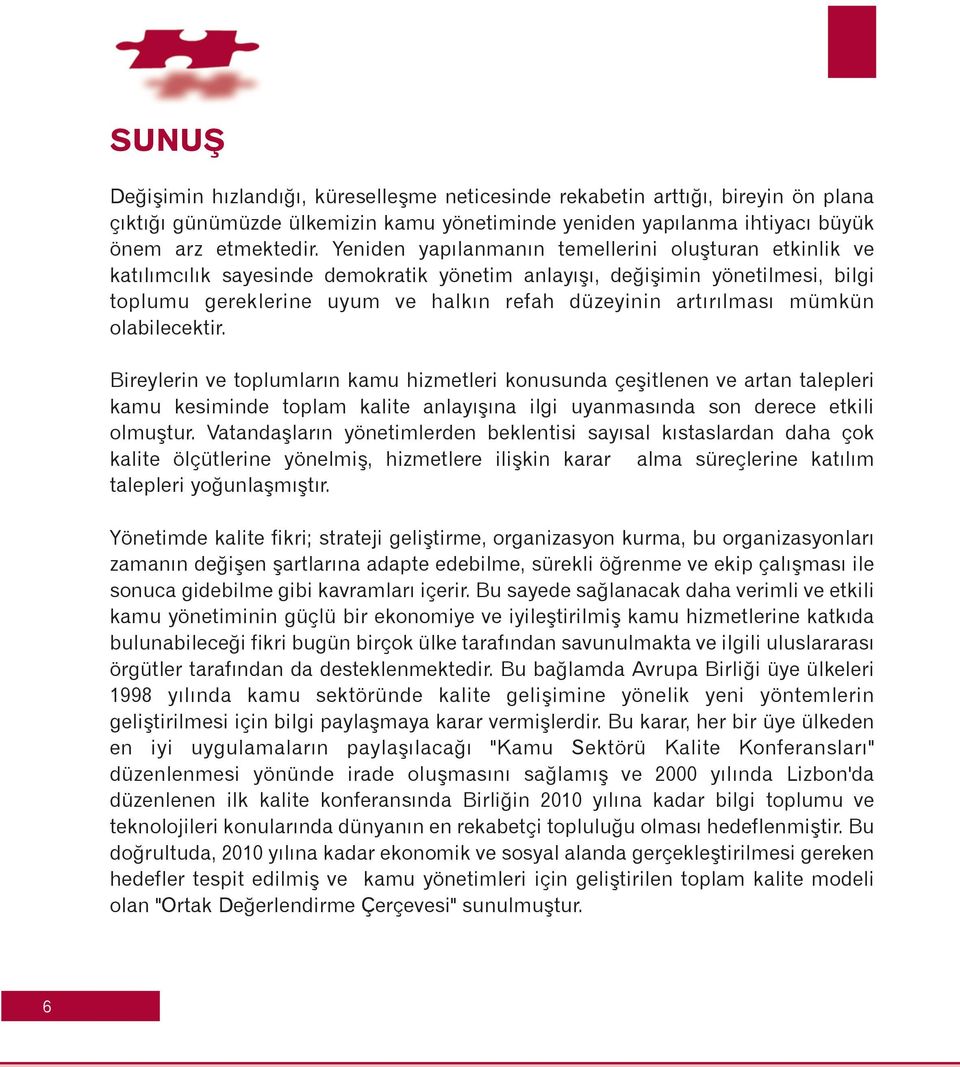 mümkün olabilecektir. Bireylerin ve toplumlarýn kamu hizmetleri konusunda çeþitlenen ve artan talepleri kamu kesiminde toplam kalite anlayýþýna ilgi uyanmasýnda son derece etkili olmuþtur.