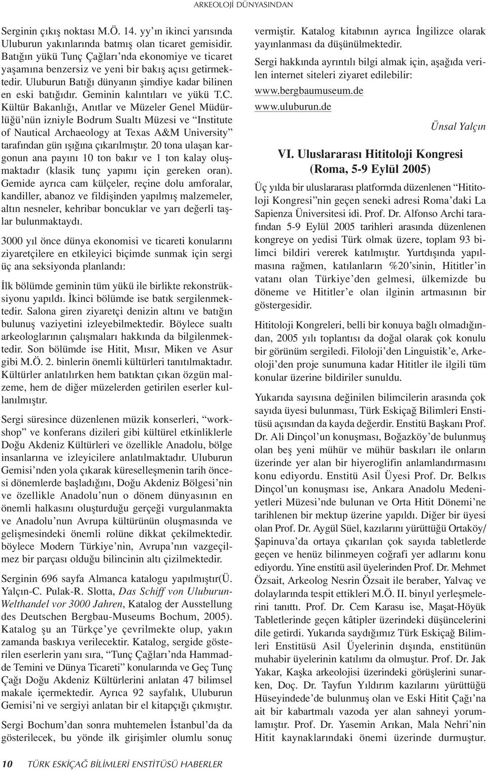 Kültür Bakanl, An tlar ve Müzeler Genel Müdürlü ü nün izniyle Bodrum Sualt Müzesi ve Institute of Nautical Archaeology at Texas A&M University taraf ndan gün fl na ç kar lm flt r.