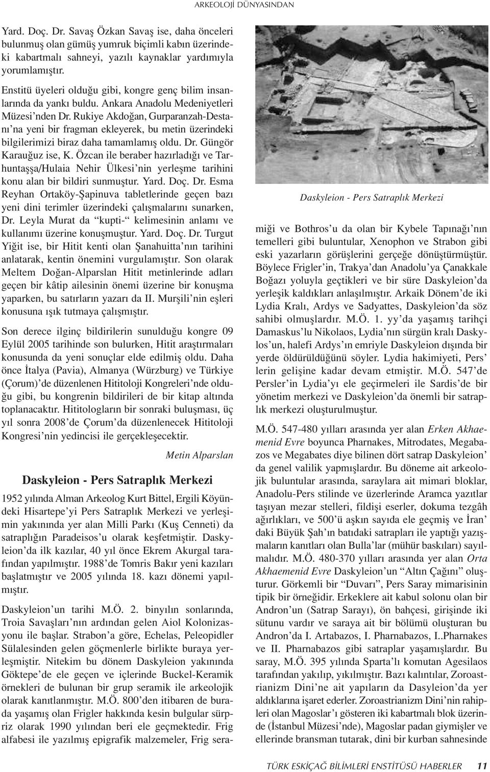 Rukiye Akdo an, Gurparanzah-Destan na yeni bir fragman ekleyerek, bu metin üzerindeki bilgilerimizi biraz daha tamamlam fl oldu. Dr. Güngör Karau uz ise, K.