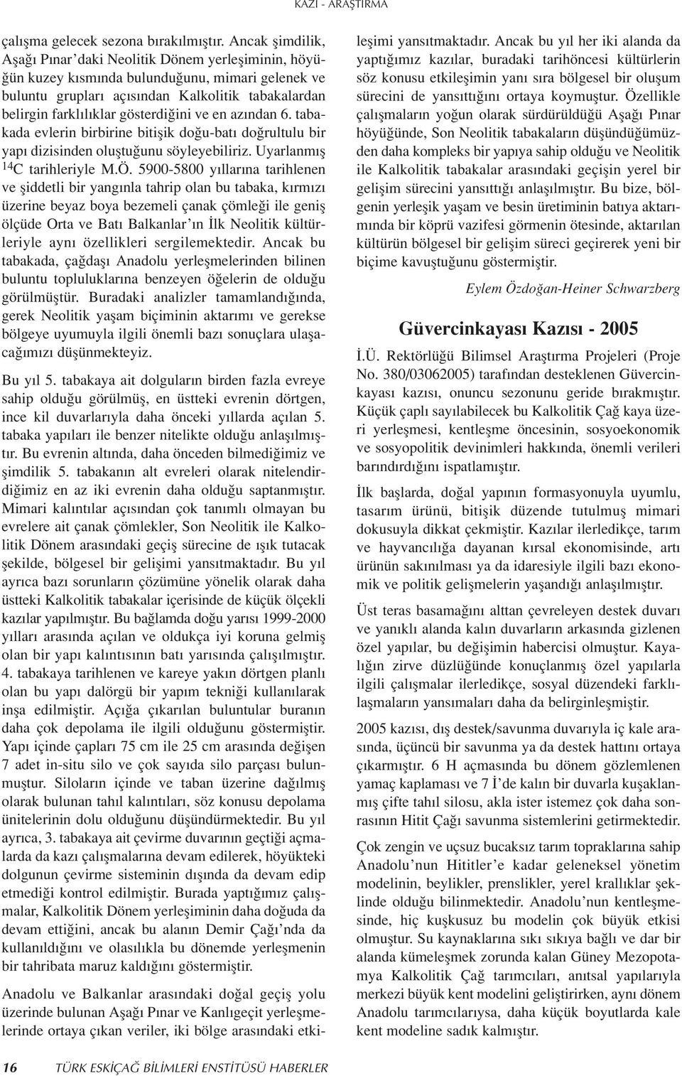 ini ve en az ndan 6. tabakada evlerin birbirine bitiflik do u-bat do rultulu bir yap dizisinden olufltu unu söyleyebiliriz. Uyarlanm fl 14 C tarihleriyle M.Ö.